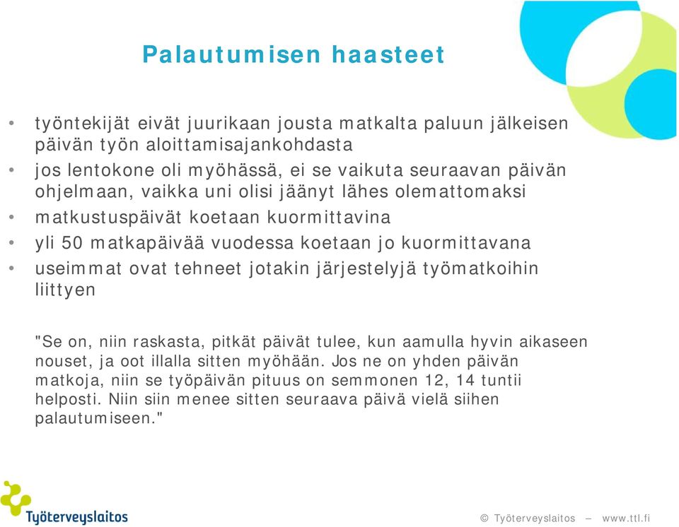 useimmat ovat tehneet jotakin järjestelyjä työmatkoihin liittyen "Se on, niin raskasta, pitkät päivät tulee, kun aamulla hyvin aikaseen nouset, ja oot illalla