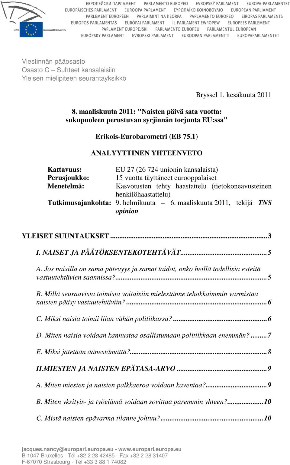 kesäkuuta 2011 EU 27 (26 724 unionin kansalaista) 15 vuotta täyttäneet eurooppalaiset Kasvotusten tehty haastattelu (tietokoneavusteinen henkilöhaastattelu) Tutkimusajankohta: 9. helmikuuta 6.