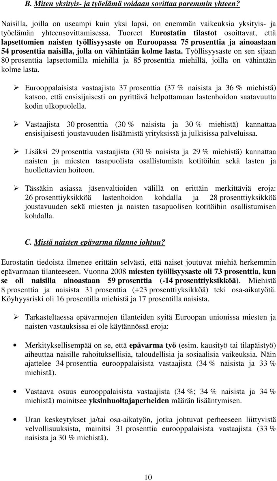 Työllisyysaste on sen sijaan 80 prosenttia lapsettomilla miehillä ja 85 prosenttia miehillä, joilla on vähintään kolme lasta.