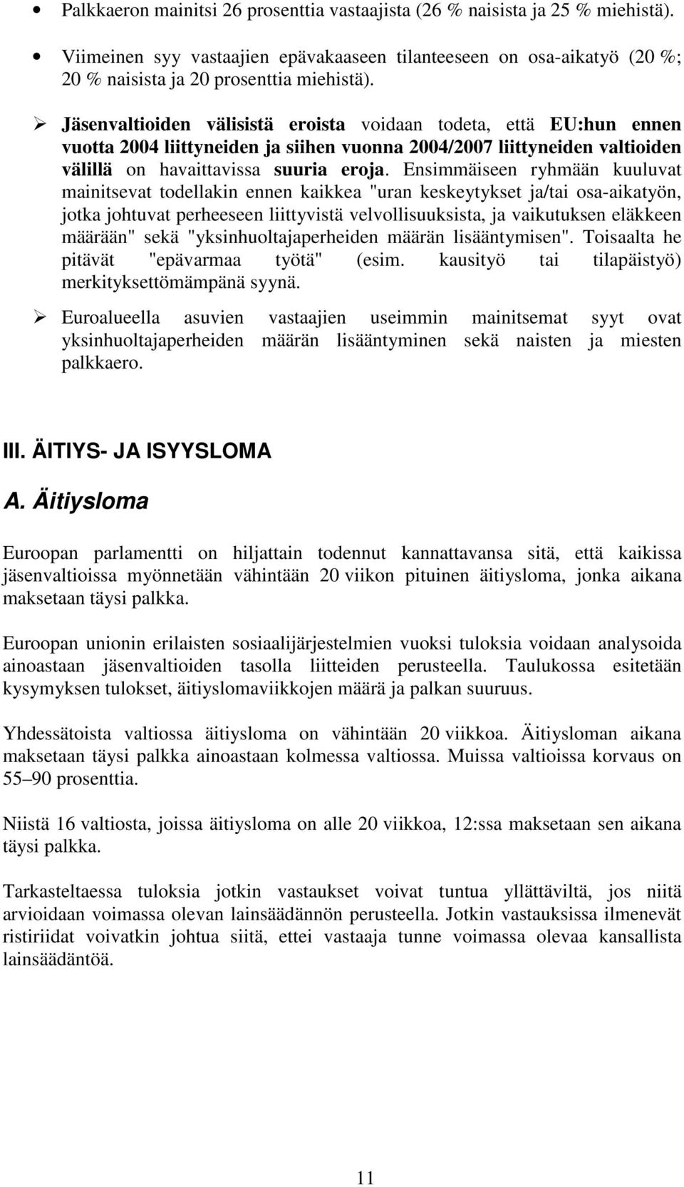 Ensimmäiseen ryhmään kuuluvat mainitsevat todellakin ennen kaikkea "uran keskeytykset ja/tai osa-aikatyön, jotka johtuvat perheeseen liittyvistä velvollisuuksista, ja vaikutuksen eläkkeen määrään"