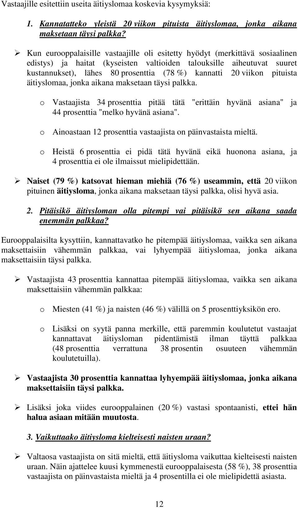 20 viikon pituista äitiyslomaa, jonka aikana maksetaan täysi palkka. o Vastaajista 34 prosenttia pitää tätä "erittäin hyvänä asiana" ja 44 prosenttia "melko hyvänä asiana".