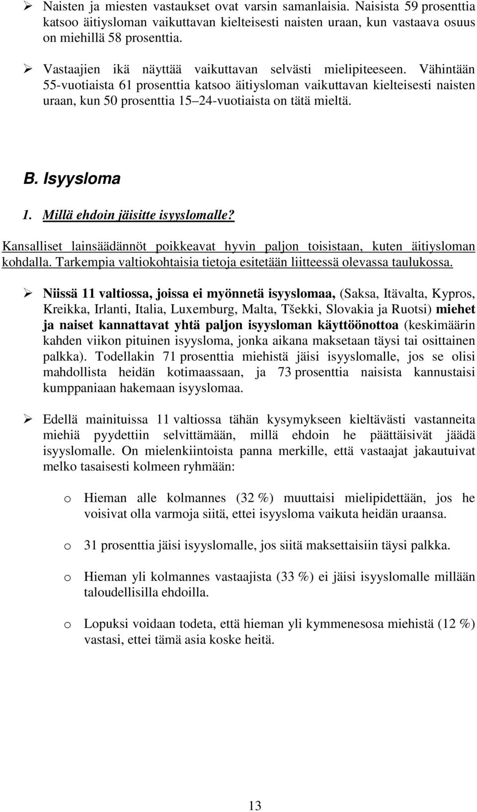 Vähintään 55-vuotiaista 61 prosenttia katsoo äitiysloman vaikuttavan kielteisesti naisten uraan, kun 50 prosenttia 15 24-vuotiaista on tätä mieltä. B. Isyysloma 1. Millä ehdoin jäisitte isyyslomalle?