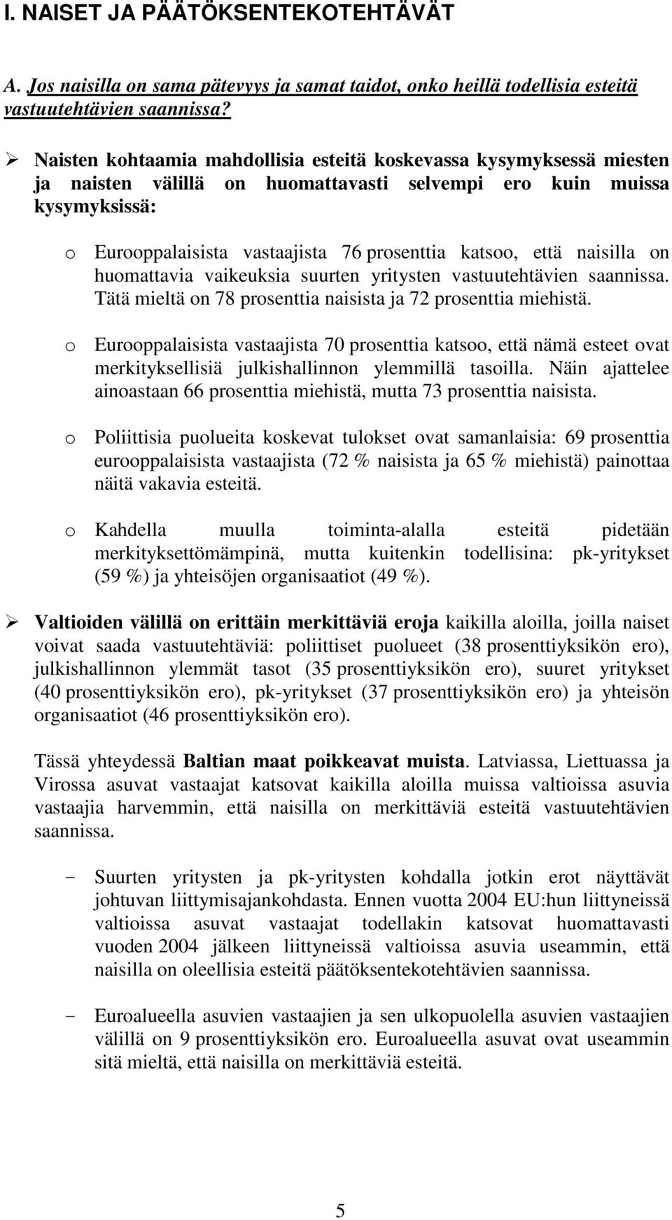 että naisilla on huomattavia vaikeuksia suurten yritysten vastuutehtävien saannissa. Tätä mieltä on 78 prosenttia naisista ja 72 prosenttia miehistä.