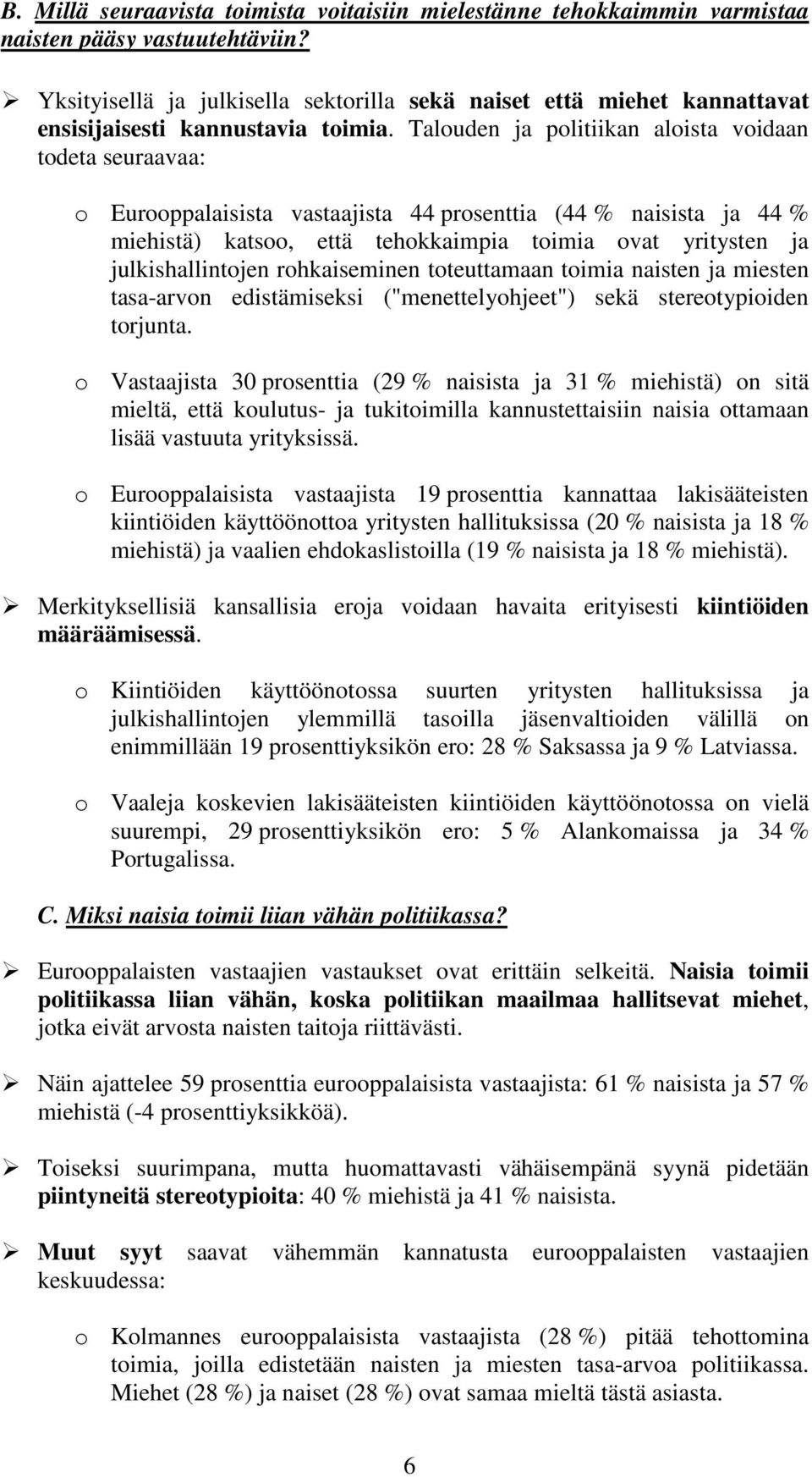 Talouden ja politiikan aloista voidaan todeta seuraavaa: o Eurooppalaisista vastaajista 44 prosenttia (44 % naisista ja 44 % miehistä) katsoo, että tehokkaimpia toimia ovat yritysten ja