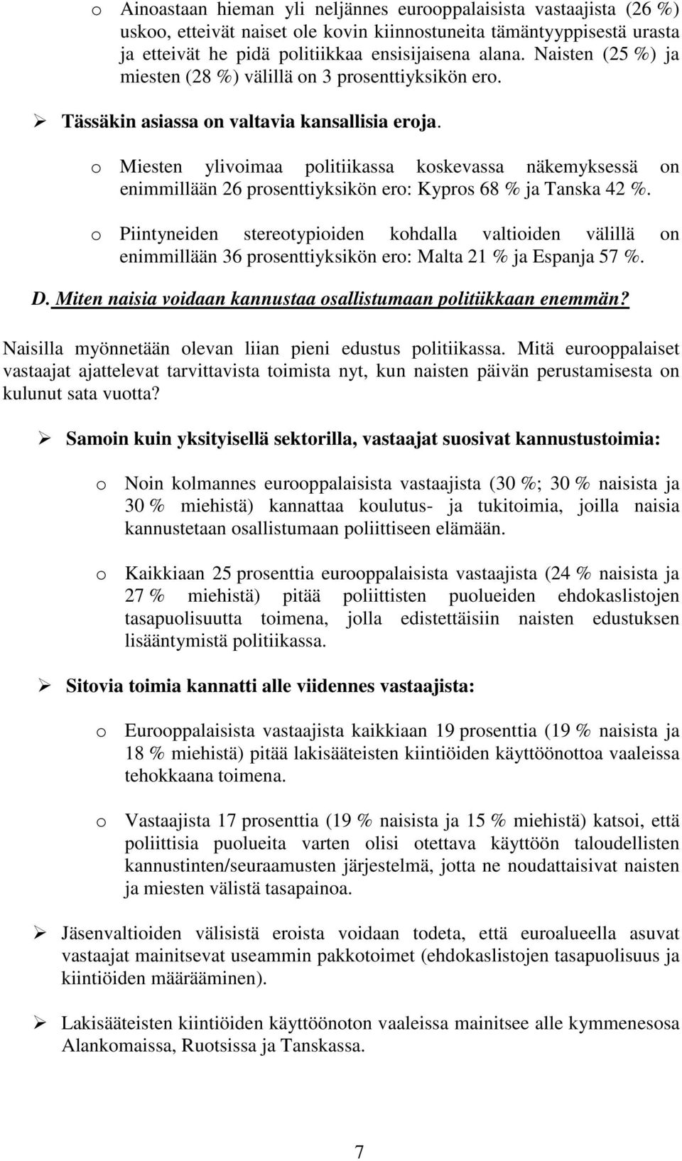 o Miesten ylivoimaa politiikassa koskevassa näkemyksessä on enimmillään 26 prosenttiyksikön ero: Kypros 68 % ja Tanska 42 %.