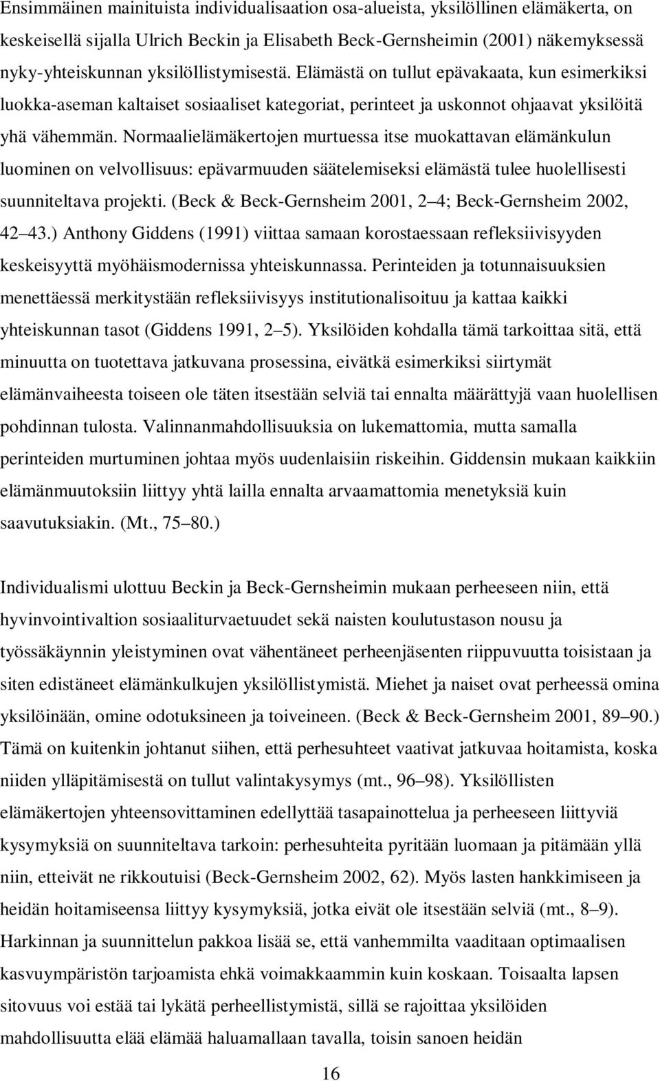 Normaalielämäkertojen murtuessa itse muokattavan elämänkulun luominen on velvollisuus: epävarmuuden säätelemiseksi elämästä tulee huolellisesti suunniteltava projekti.