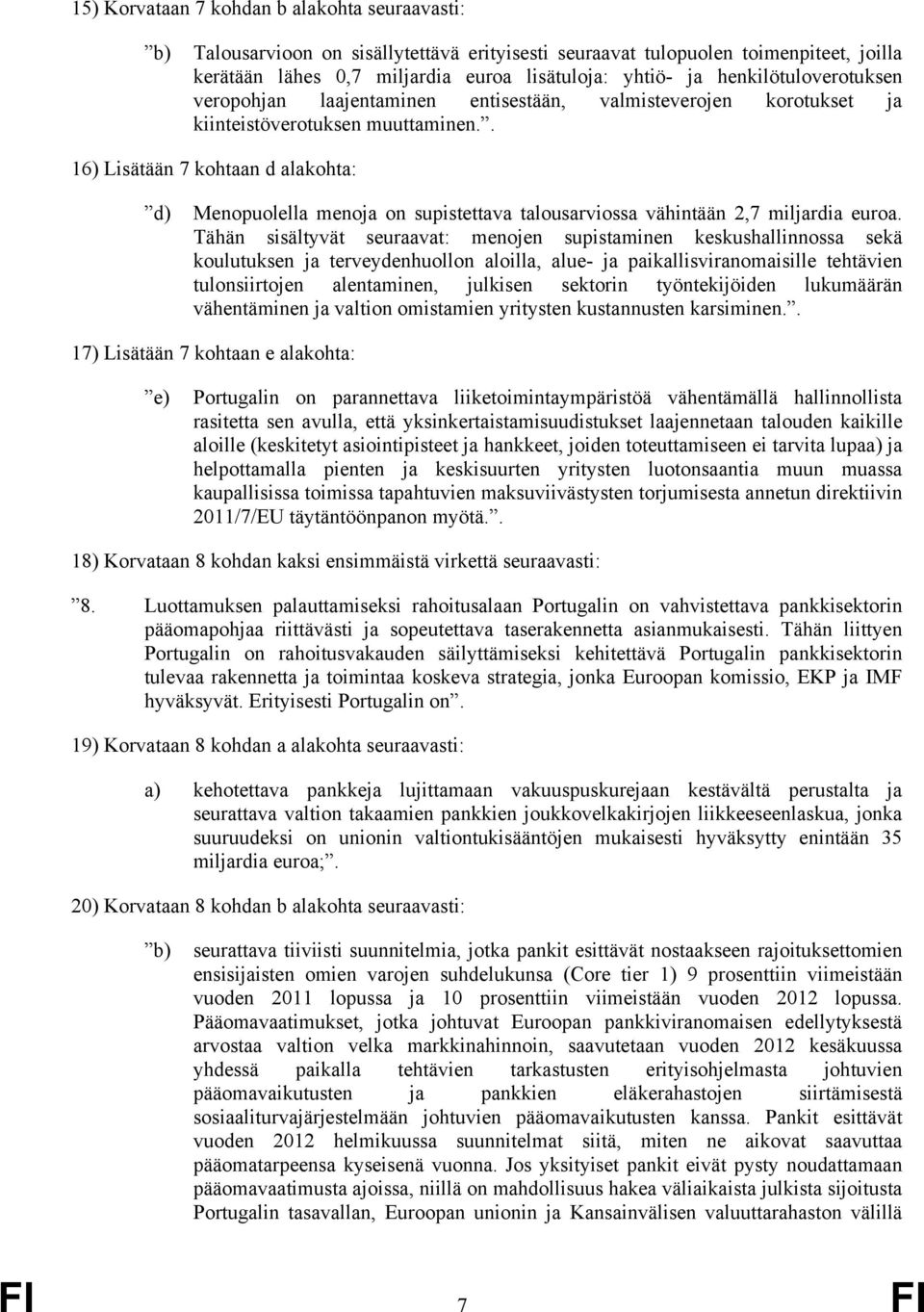 . 16) Lisätään 7 kohtaan d alakohta: d) Menopuolella menoja on supistettava talousarviossa vähintään 2,7 miljardia euroa.