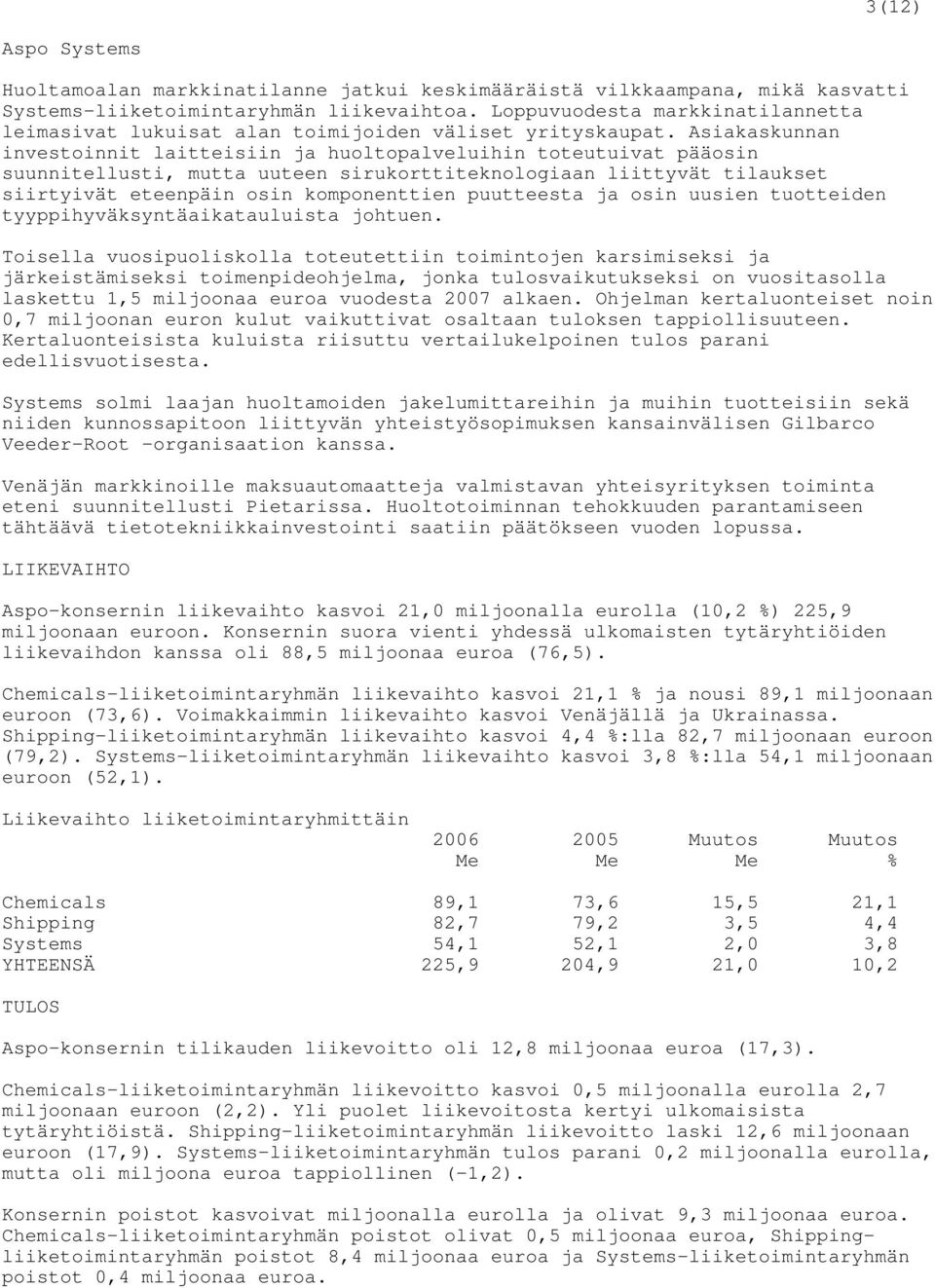 Asiakaskunnan investoinnit laitteisiin ja huoltopalveluihin toteutuivat pääosin suunnitellusti, mutta uuteen sirukorttiteknologiaan liittyvät tilaukset siirtyivät eteenpäin osin komponenttien