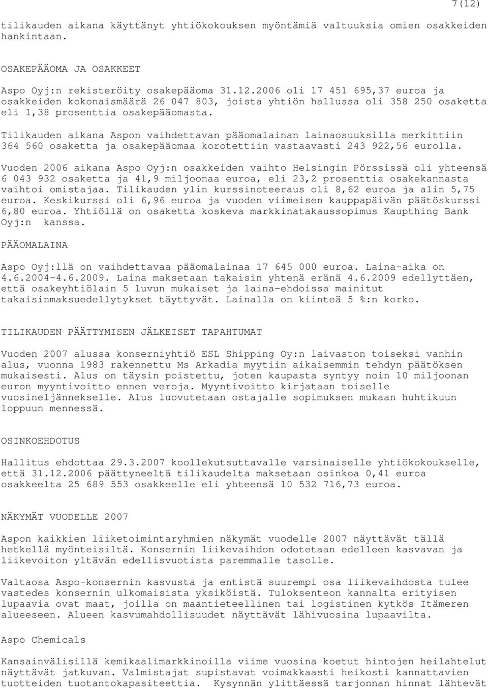 Vuoden 2006 aikana Aspo Oyj:n osakkeiden vaihto Helsingin Pörssissä oli yhteensä 6 043 932 osaketta ja 41,9 miljoonaa euroa, eli 23,2 prosenttia osakekannasta vaihtoi omistajaa.