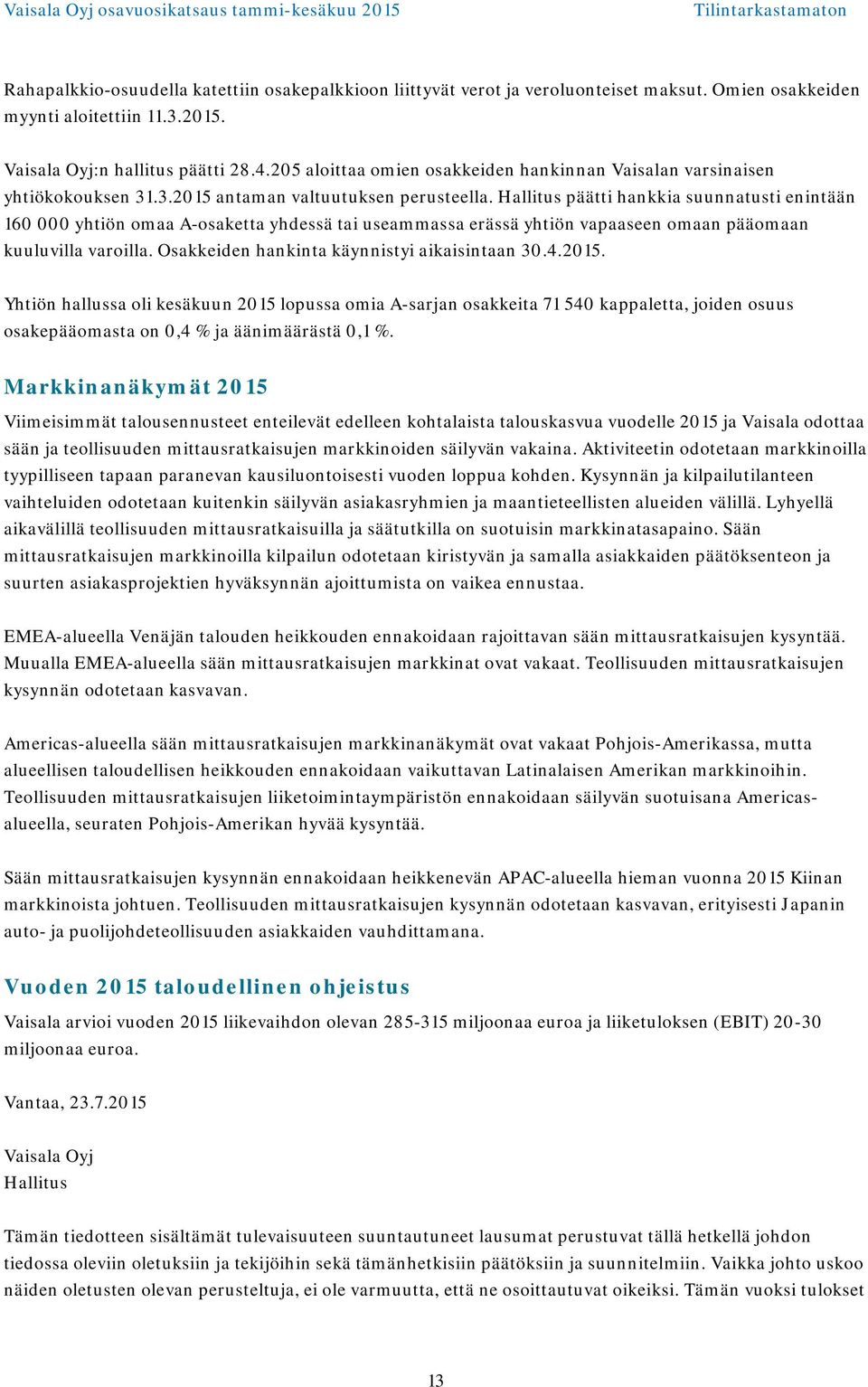 Hallitus päätti hankkia suunnatusti enintään 160 000 yhtiön omaa A-osaketta yhdessä tai useammassa erässä yhtiön vapaaseen omaan pääomaan kuuluvilla varoilla.