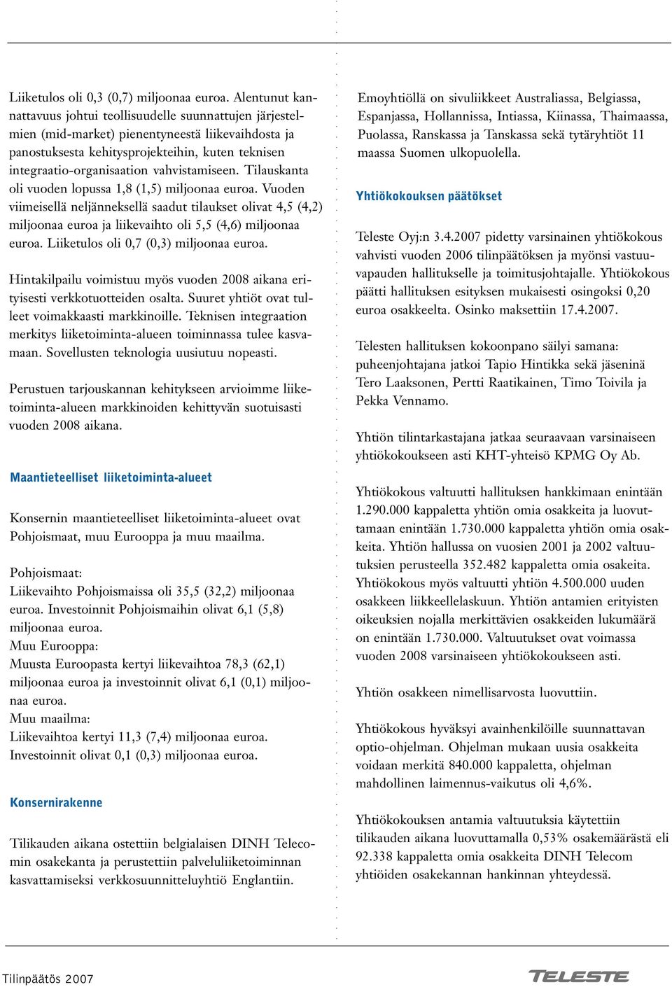 vahvistamiseen. Tilauskanta oli vuoden lopussa 1,8 (1,5) miljoonaa euroa.