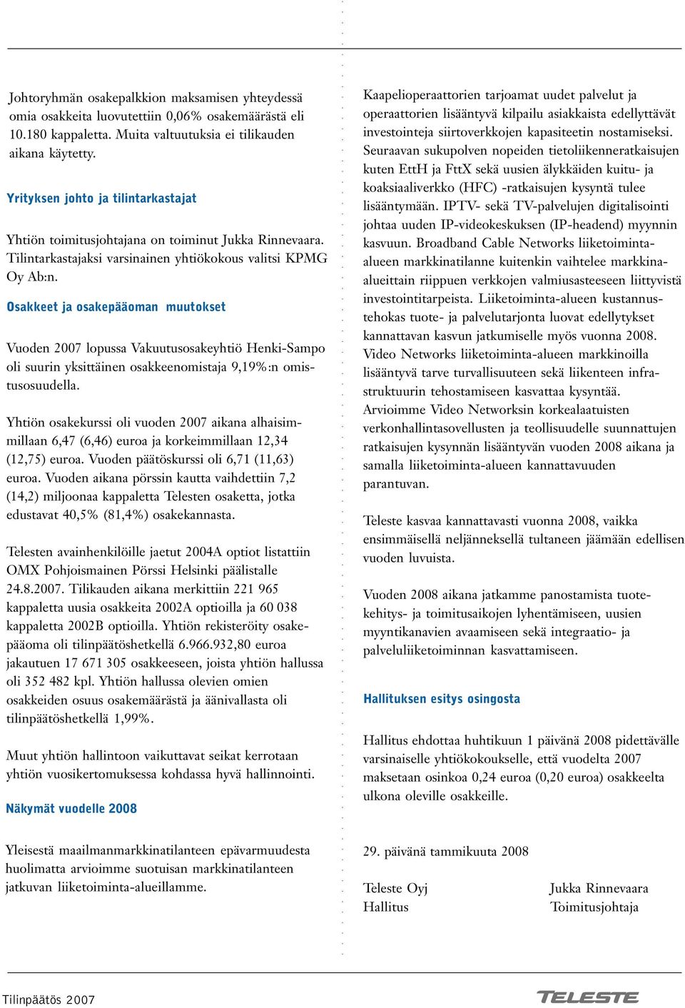 Osakkeet ja osakepääoman muutokset Vuoden 2007 lopussa Vakuutusosakeyhtiö Henki-Sampo oli suurin yksittäinen osakkeenomistaja 9,19%:n omistusosuudella.