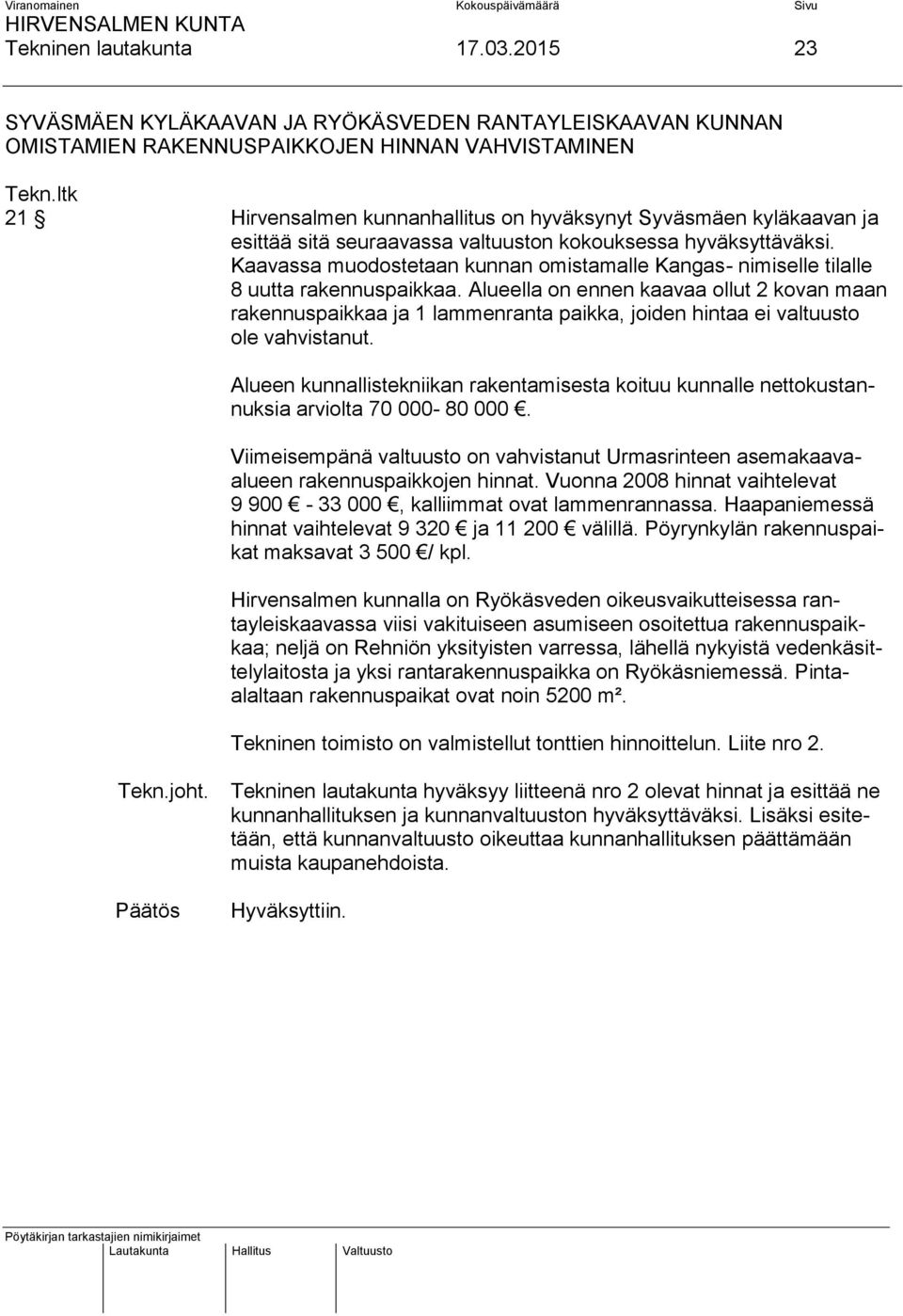 seuraavassa valtuuston kokouksessa hyväksyttäväksi. Kaavassa muodostetaan kunnan omistamalle Kangas- nimiselle tilalle 8 uutta rakennuspaikkaa.