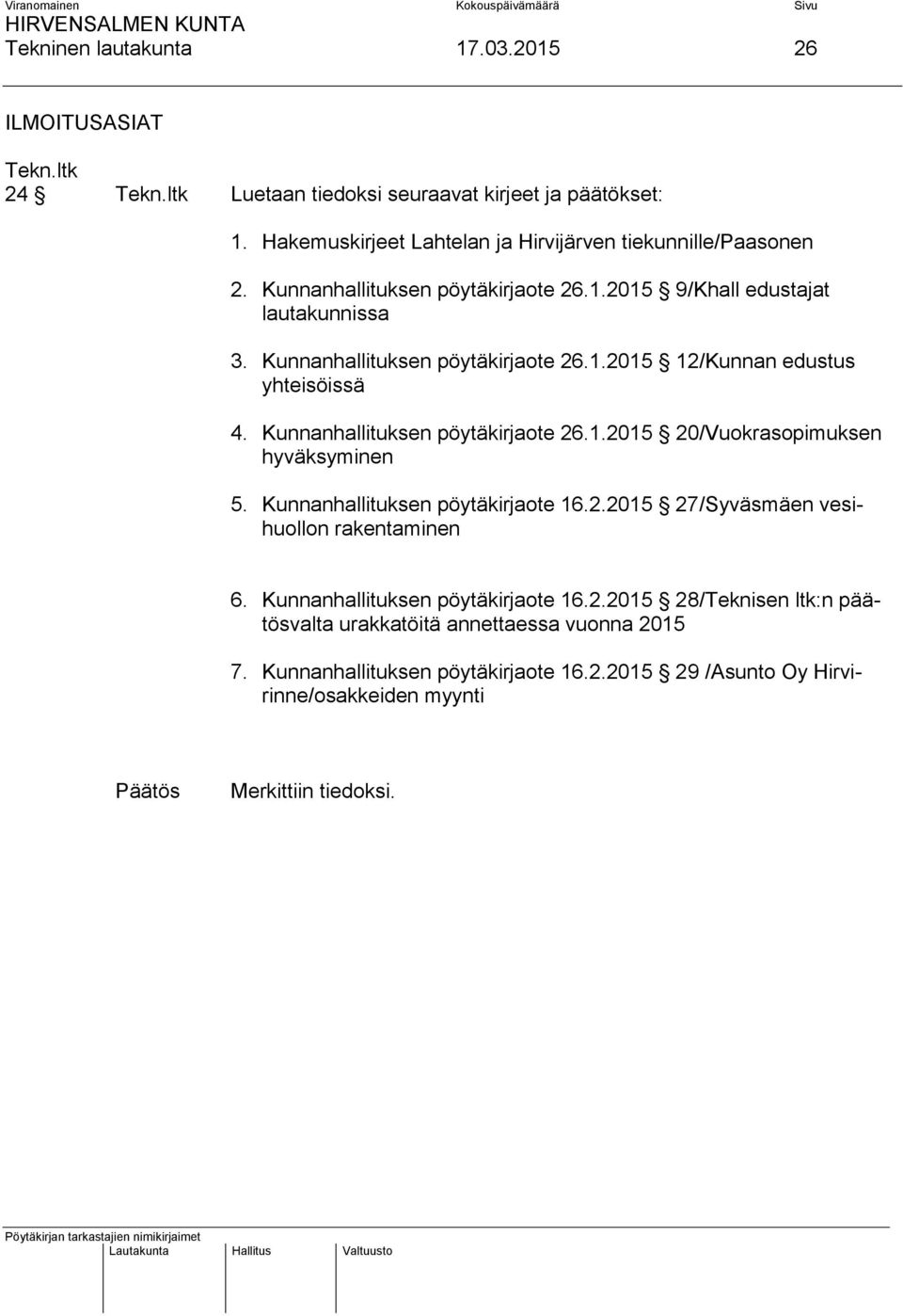 Kunnanhallituksen pöytäkirjaote 26.1.2015 20/Vuokrasopimuksen hyväksyminen 5. Kunnanhallituksen pöytäkirjaote 16.2.2015 27/Syväsmäen vesihuollon rakentaminen 6.