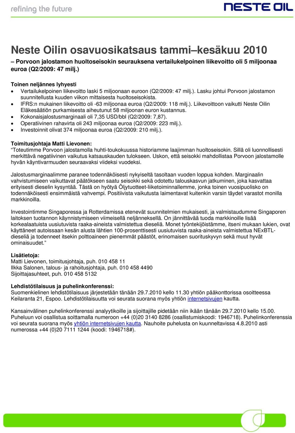 IFRS:n mukainen liikevoitto oli -63 miljoonaa euroa (Q2/2009: 118 milj.). Liikevoittoon vaikutti Neste Oilin Eläkesäätiön purkamisesta aiheutunut 58 miljoonan euron kustannus.