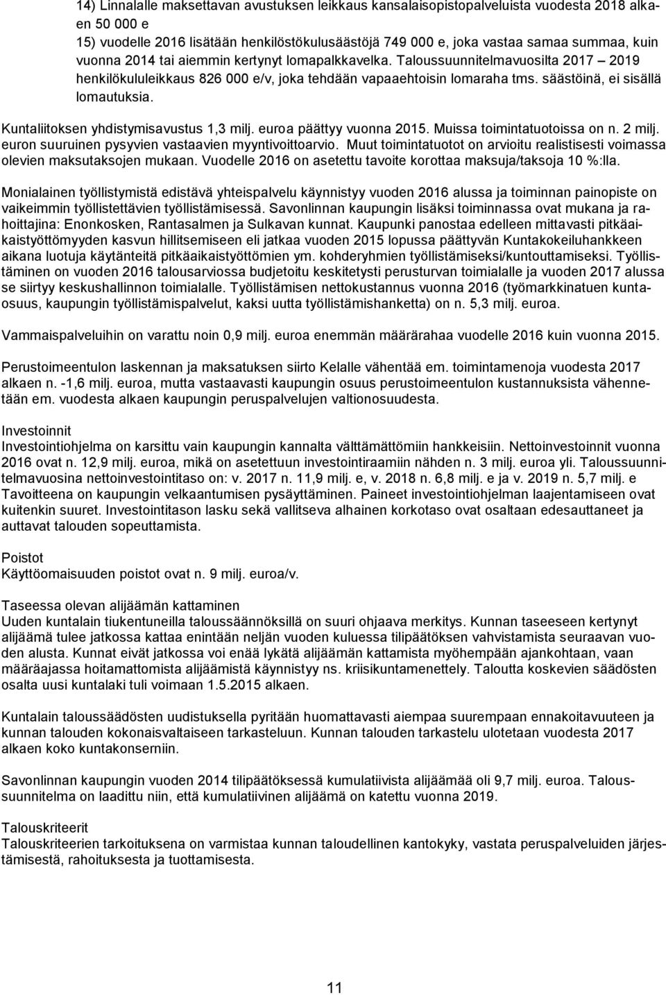 Kuntaliitoksen yhdistymisavustus 1,3 milj. euroa päättyy vuonna 2015. Muissa toimintatuotoissa on n. 2 milj. euron suuruinen pysyvien vastaavien myyntivoittoarvio.