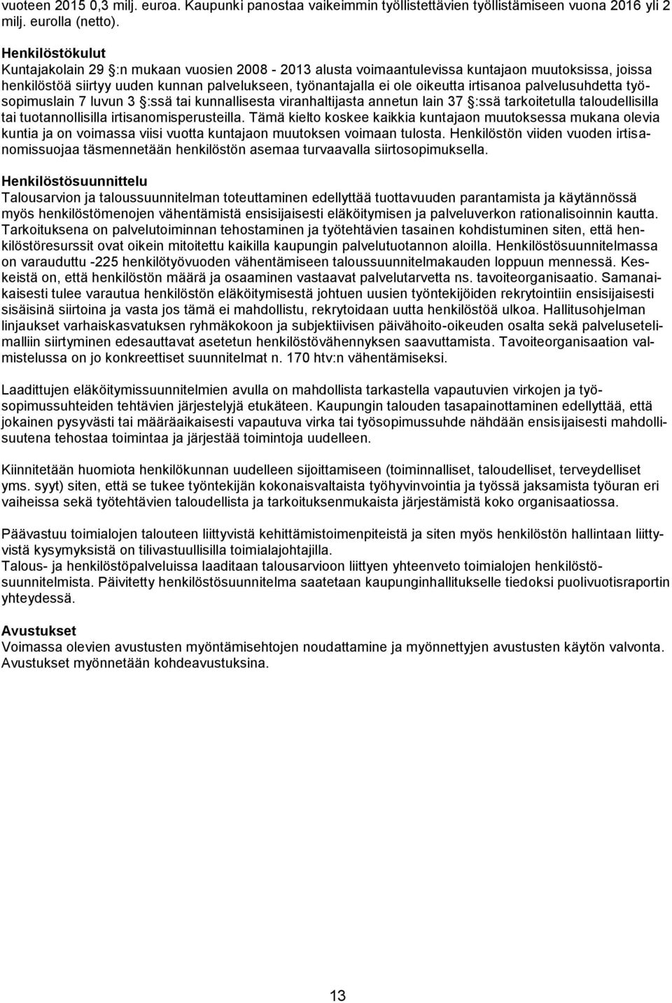 irtisanoa palvelusuhdetta työsopimuslain 7 luvun 3 :ssä tai kunnallisesta viranhaltijasta annetun lain 37 :ssä tarkoitetulla taloudellisilla tai tuotannollisilla irtisanomisperusteilla.