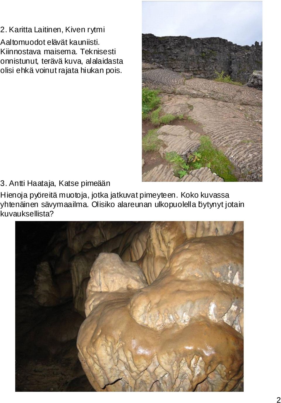 Antti Haataja, Katse pimeään Hienoja pyöreitä muotoja, jotka jatkuvat pimeyteen.