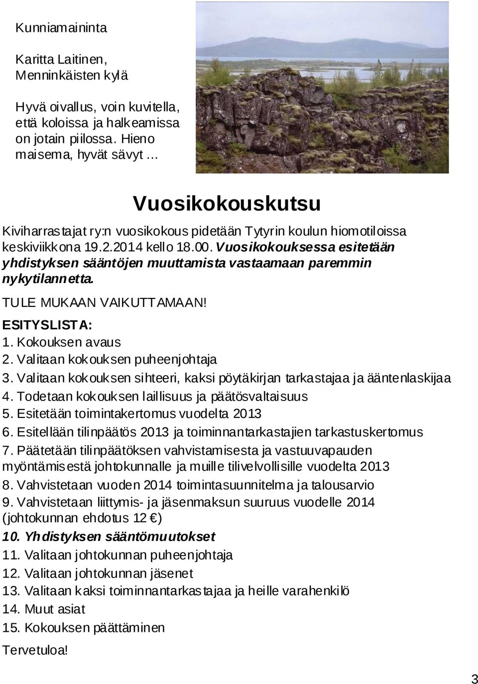 Vuosikokouksessa esitetään yhdistyksen sääntöjen muuttamista vastaamaan paremmin nykytilannetta. TULE MUKAAN VAIKUTTAMAAN! ESITYSLISTA: 1. Kokouksen avaus 2. Valitaan kok ouk sen puheenjohtaja 3.