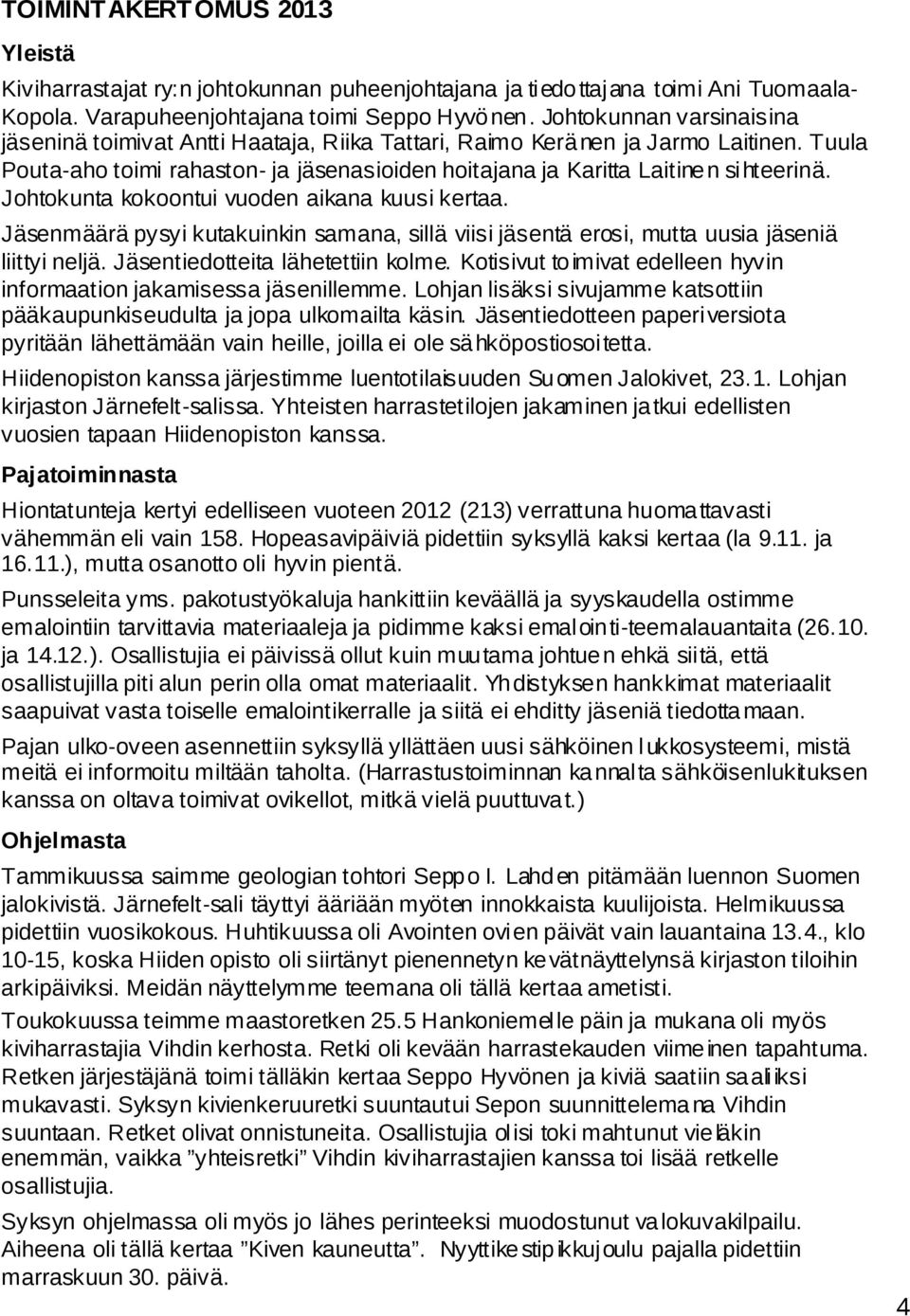 Johtokunta kokoontui vuoden aikana kuusi kertaa. Jäsenmäärä pysyi kutakuinkin samana, sillä viisi jäsentä erosi, mutta uusia jäseniä liittyi neljä. Jäsentiedotteita lähetettiin kolme.