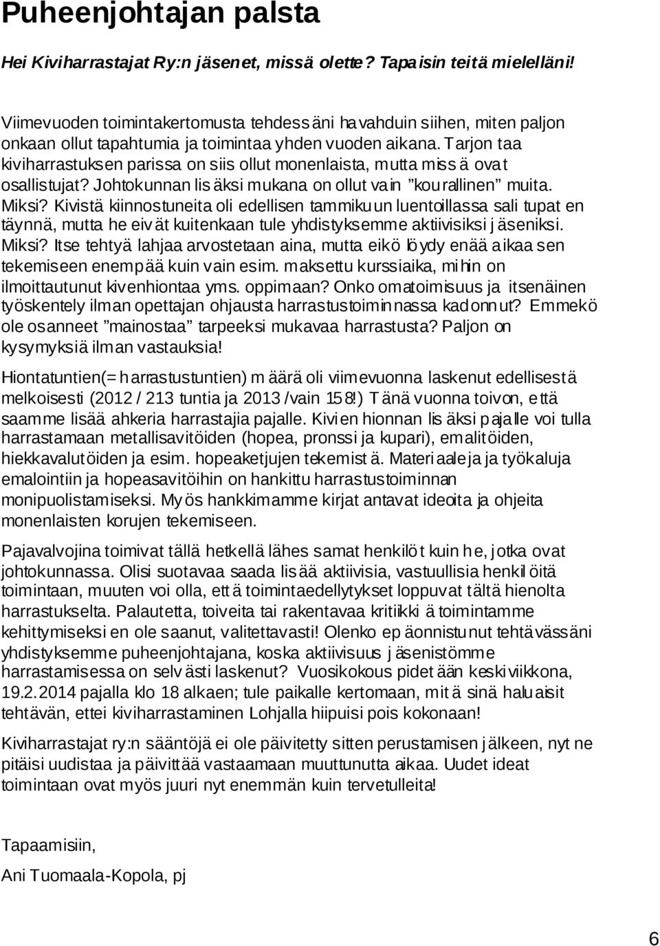 Tarjon taa kiviharrastuksen parissa on siis ollut monenlaista, mutta miss ä ovat osallistujat? Johtokunnan lis äksi mukana on ollut vain kourallinen muita. Miksi?