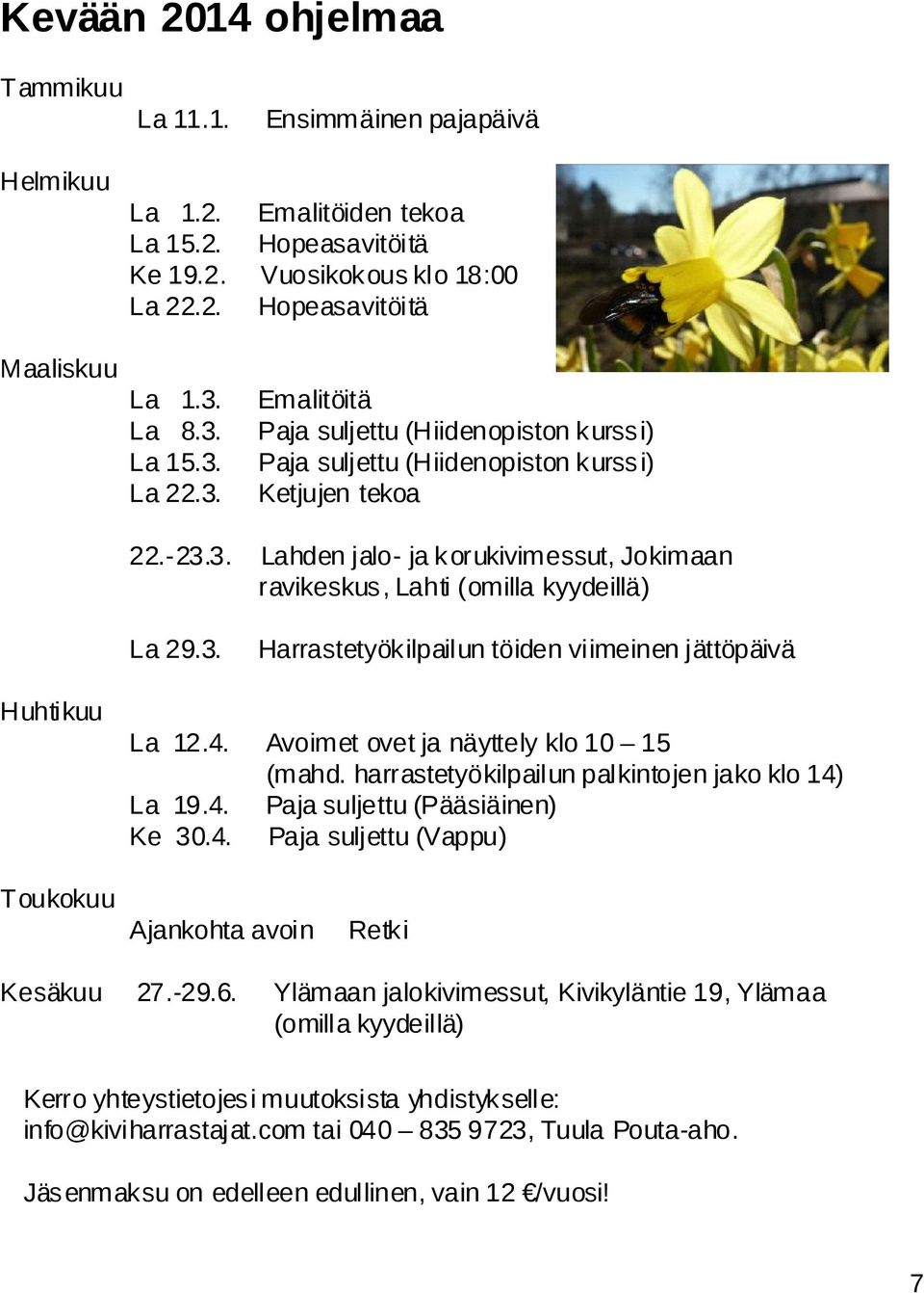 3. Harrastetyökilpailun töiden viimeinen jättöpäivä Huhtikuu La 12.4. Avoimet ovet ja näyttely klo 10 15 (mahd. harrastetyökilpailun palkintojen jako klo 14) La 19.4. Paja suljettu (Pääsiäinen) Ke 30.