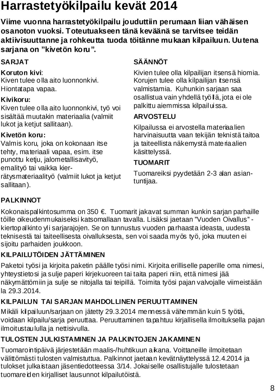 Hiontatapa vapaa. Kivikoru: Kiven tulee olla aito luonnonkivi, työ voi sisältää muutakin materiaalia (valmiit lukot ja ketjut sallitaan).