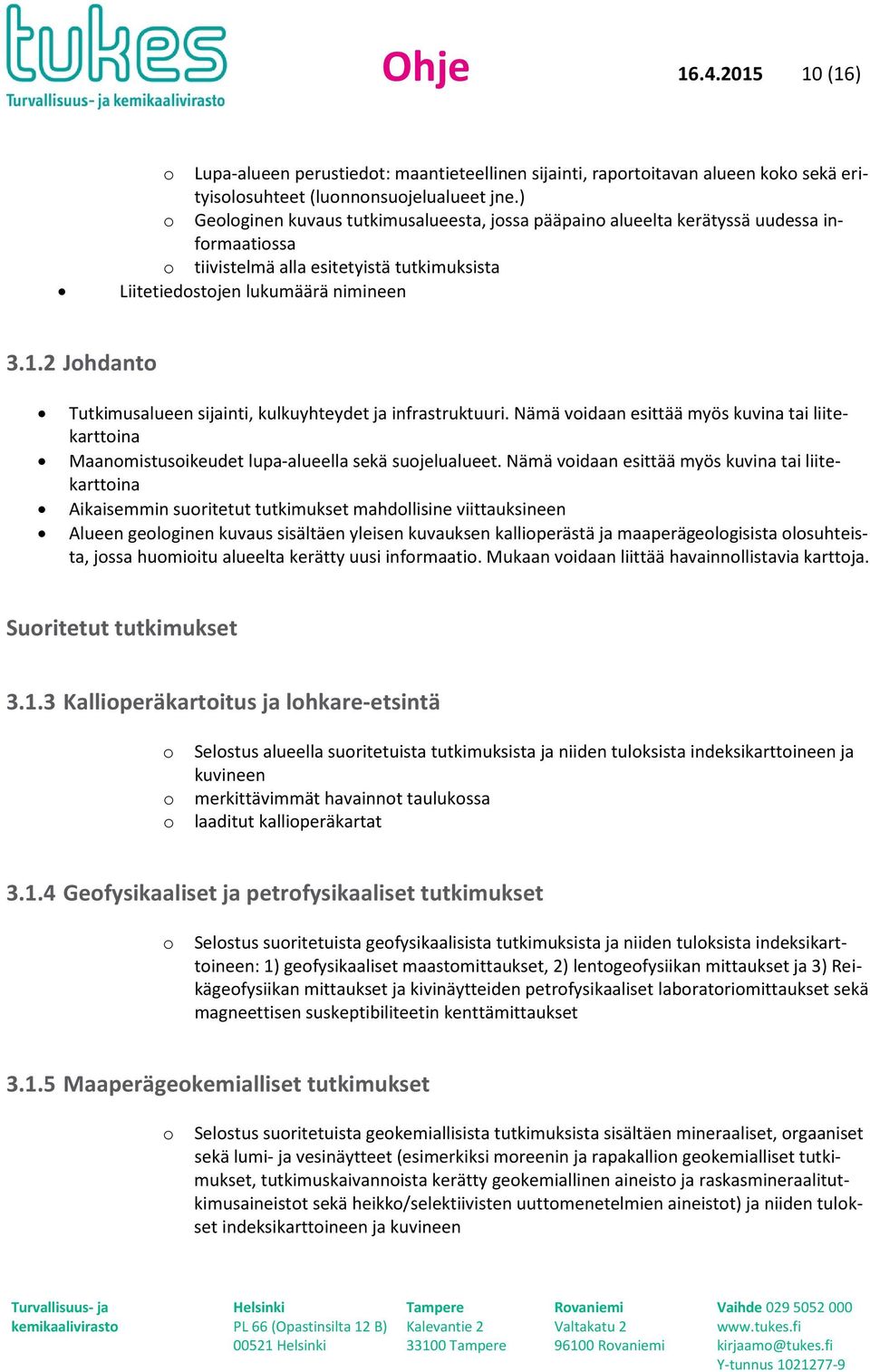 2 Jhdant Tutkimusalueen sijainti, kulkuyhteydet ja infrastruktuuri. Nämä vidaan esittää myös kuvina tai liitekarttina Maanmistusikeudet lupa-alueella sekä sujelualueet.