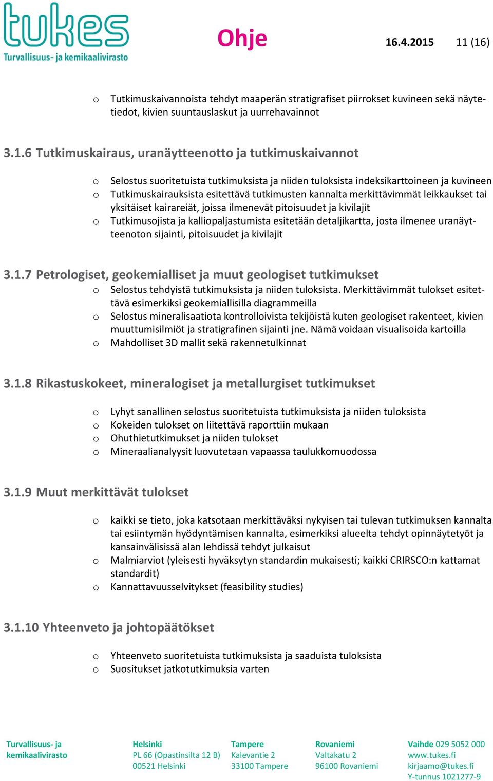 11 (16) Tutkimuskaivannista tehdyt maaperän stratigrafiset piirrkset kuvineen sekä näytetiedt, kivien suuntauslaskut ja uurrehavainnt 3.1.6 Tutkimuskairaus, uranäytteentt ja tutkimuskaivannt Selstus