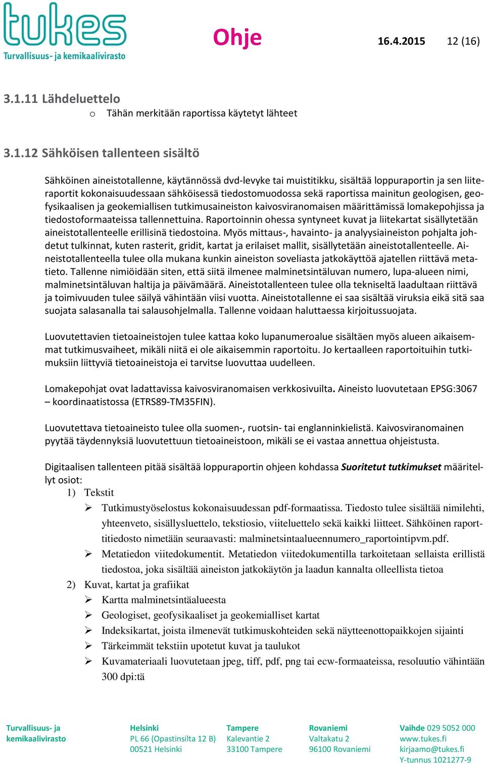 12 (16) 3.1.11 Lähdeluettel Tähän merkitään raprtissa käytetyt lähteet 3.1.12 Sähköisen tallenteen sisältö Sähköinen aineisttallenne, käytännössä dvd-levyke tai muistitikku, sisältää lppuraprtin ja