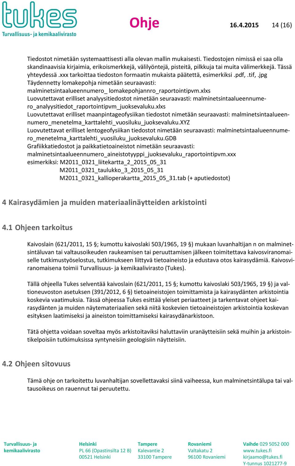 xxx tarkittaa tiedstn frmaatin mukaista päätettä, esimerkiksi.pdf,.tif,.jpg Täydennetty lmakephja nimetään seuraavasti: malminetsintaalueennumer_ lmakephjannr_raprtintipvm.