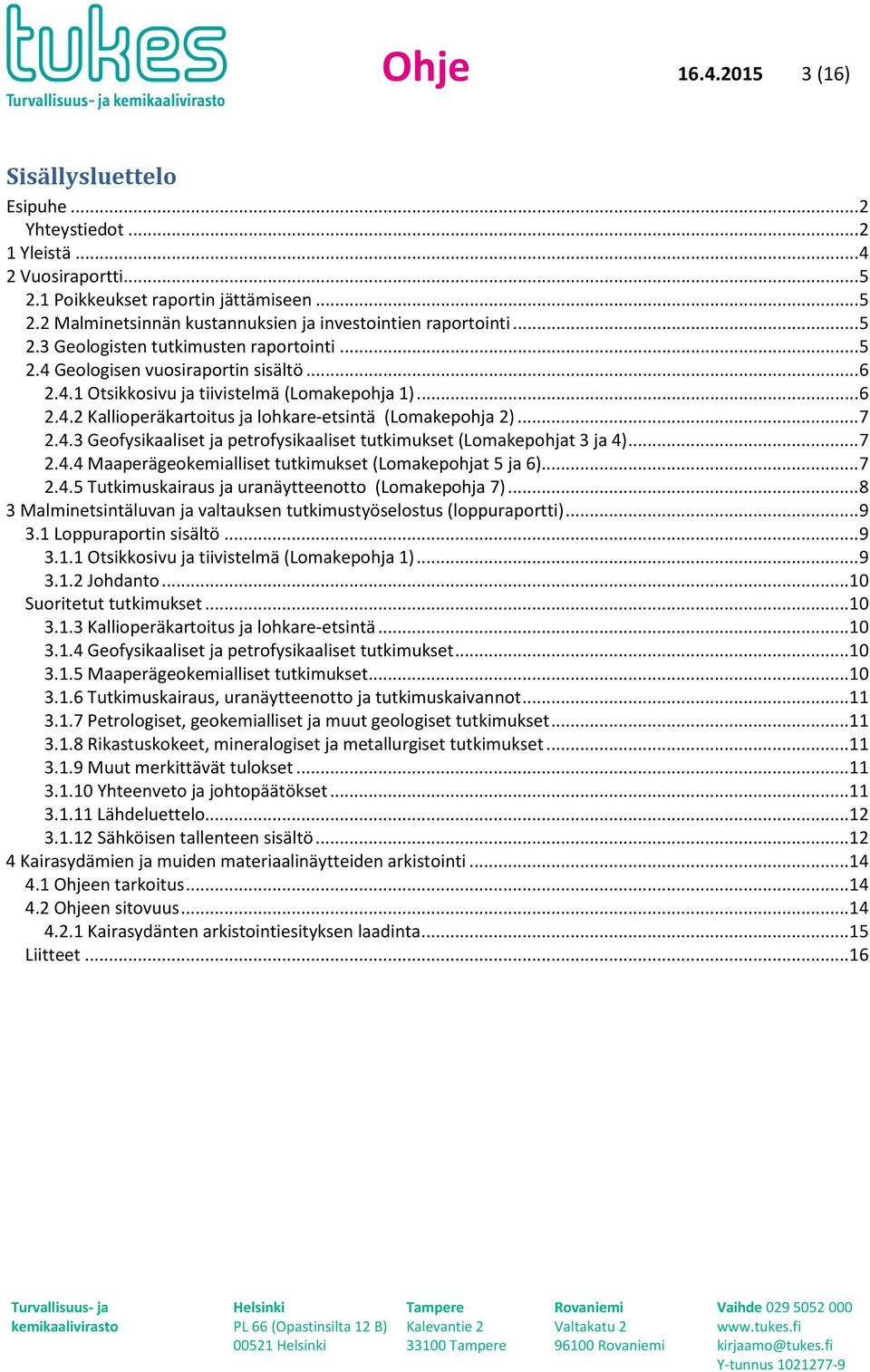 .. 7 2.4.4 Maaperägekemialliset tutkimukset (Lmakephjat 5 ja 6)... 7 2.4.5 Tutkimuskairaus ja uranäytteentt (Lmakephja 7)... 8 3 Malminetsintäluvan ja valtauksen tutkimustyöselstus (lppuraprtti)... 9 3.