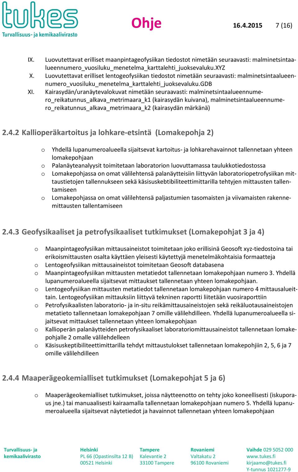 Kairasydän/uranäytevalkuvat nimetään seuraavasti: malminetsintaalueennumer_reikatunnus_alkava_metrimaara_k1 (kairasydän kuivana), malminetsintaalueennumer_reikatunnus_alkava_metrimaara_k2 (kairasydän