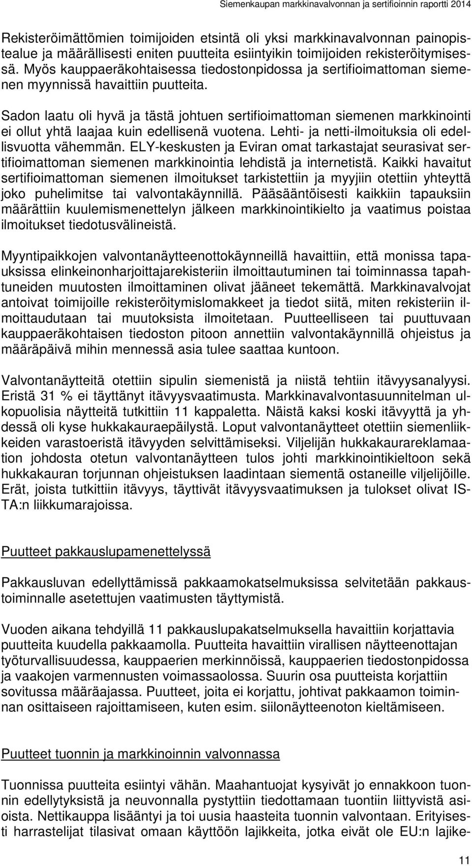 Sadon laatu oli hyvä ja tästä johtuen sertifioimattoman siemenen markkinointi ei ollut yhtä laajaa kuin edellisenä vuotena. Lehti- ja netti-ilmoituksia oli edellisvuotta vähemmän.