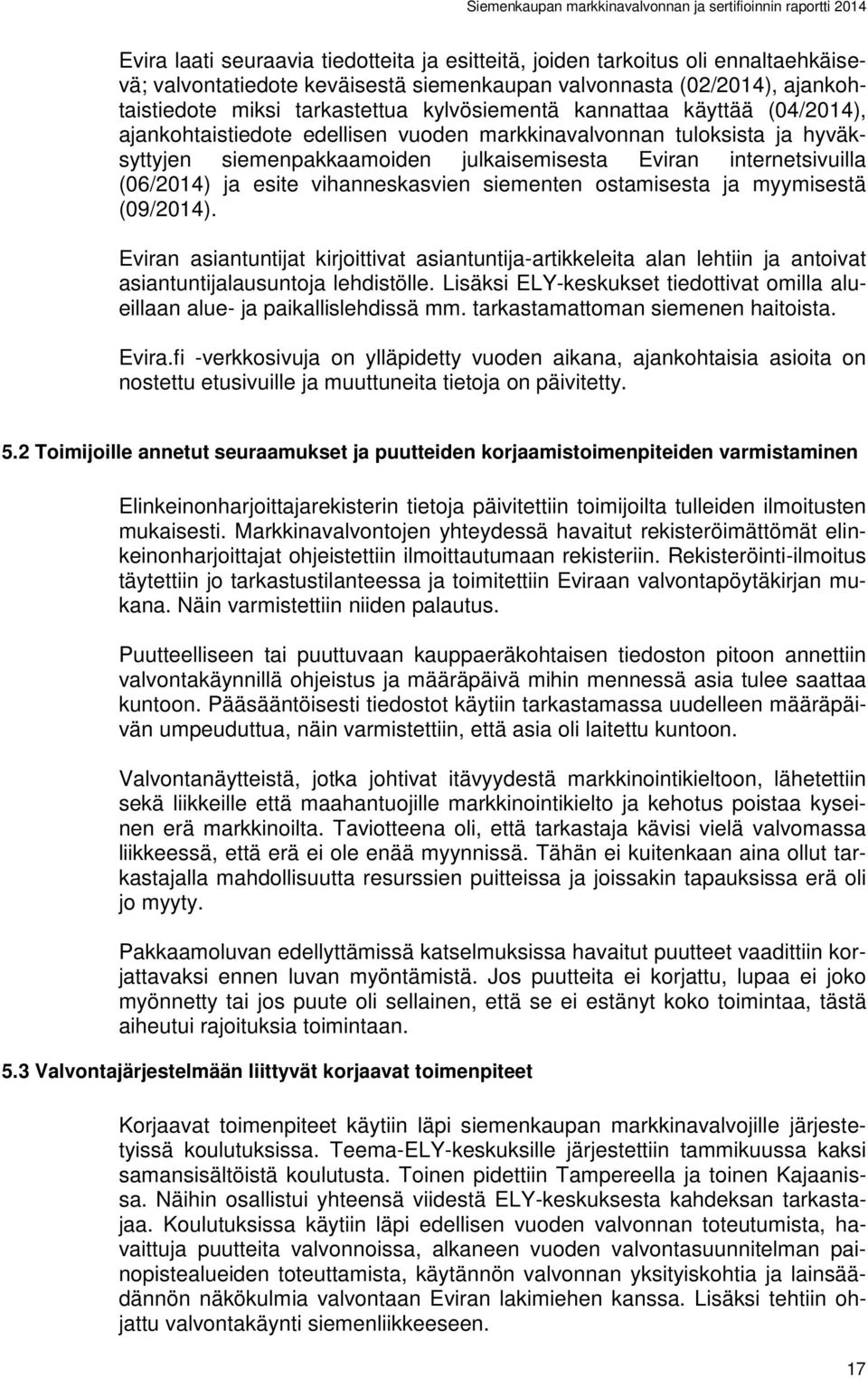 esite vihanneskasvien siementen ostamisesta ja myymisestä (09/2014). Eviran asiantuntijat kirjoittivat asiantuntija-artikkeleita alan lehtiin ja antoivat asiantuntijalausuntoja lehdistölle.