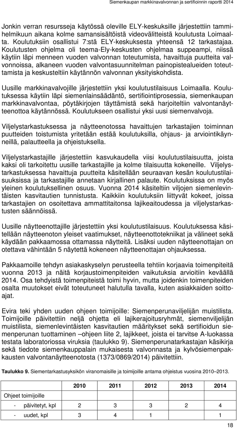 Koulutusten ohjelma oli teema-ely-keskusten ohjelmaa suppeampi, niissä käytiin läpi menneen vuoden valvonnan toteutumista, havaittuja puutteita valvonnoissa, alkaneen vuoden valvontasuunnitelman