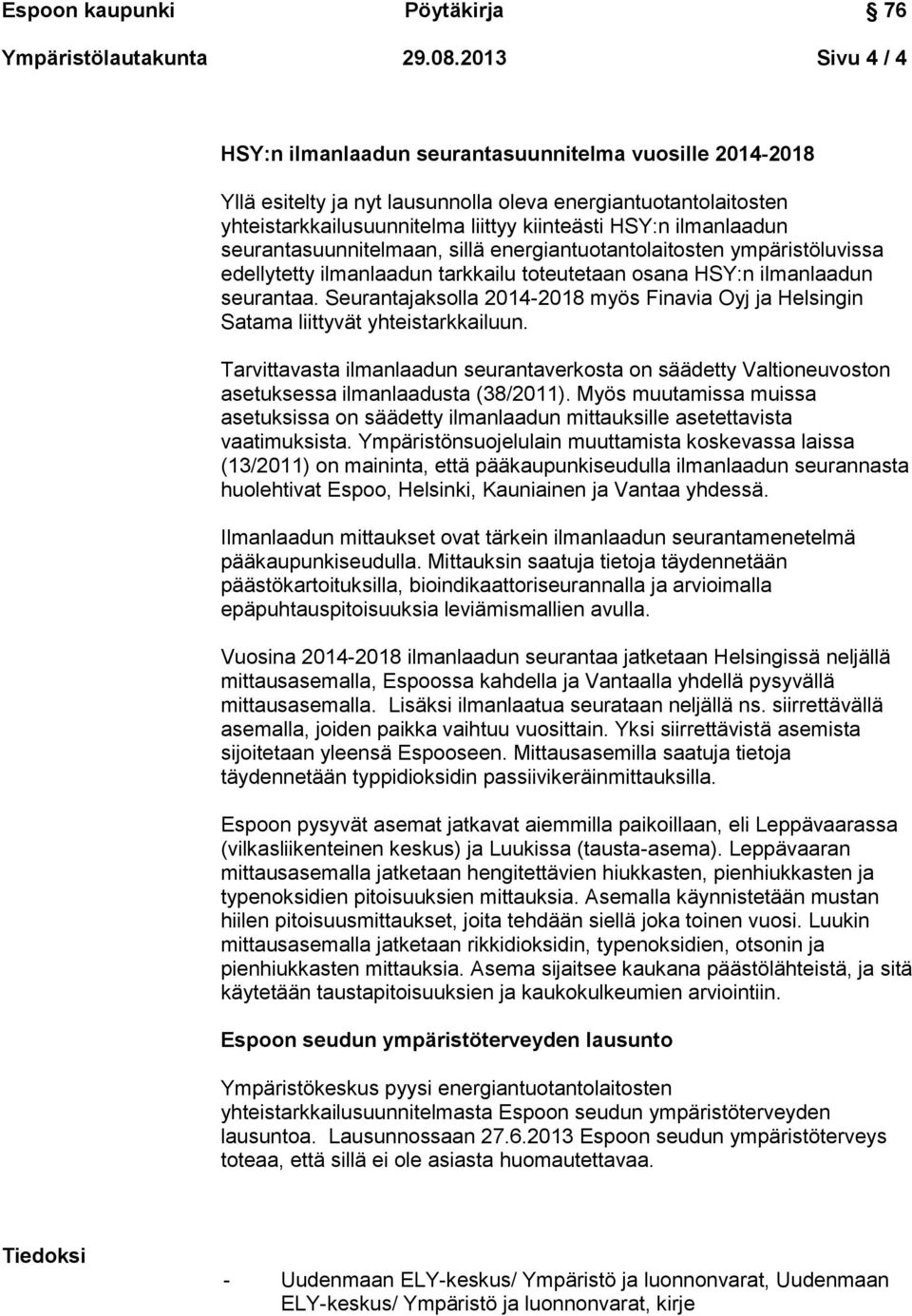 ilmanlaadun seurantasuunnitelmaan, sillä energiantuotantolaitosten ympäristöluvissa edellytetty ilmanlaadun tarkkailu toteutetaan osana HSY:n ilmanlaadun seurantaa.