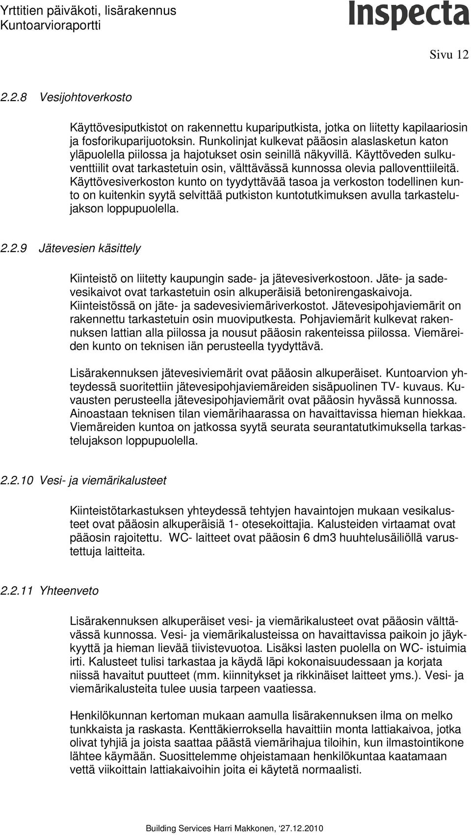 Käyttöveden sulkuventtiilit ovat tarkastetuin osin, välttävässä kunnossa olevia palloventtiileitä.