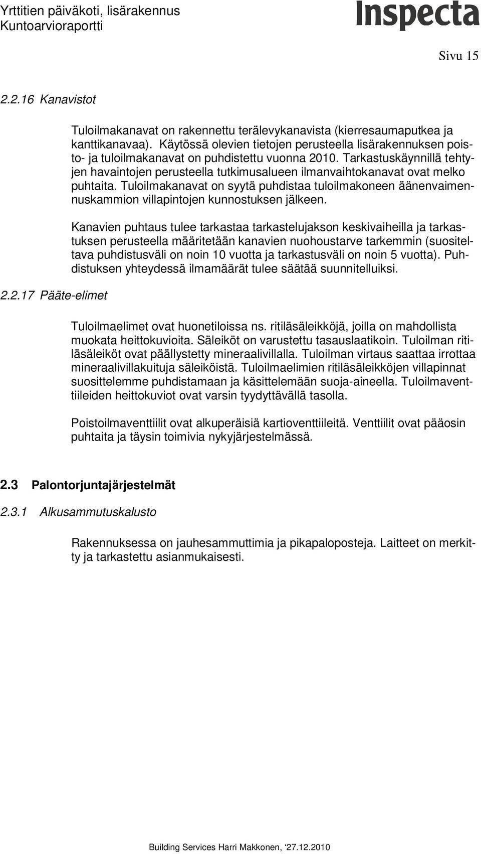 Tarkastuskäynnillä tehtyjen havaintojen perusteella tutkimusalueen ilmanvaihtokanavat ovat melko puhtaita.