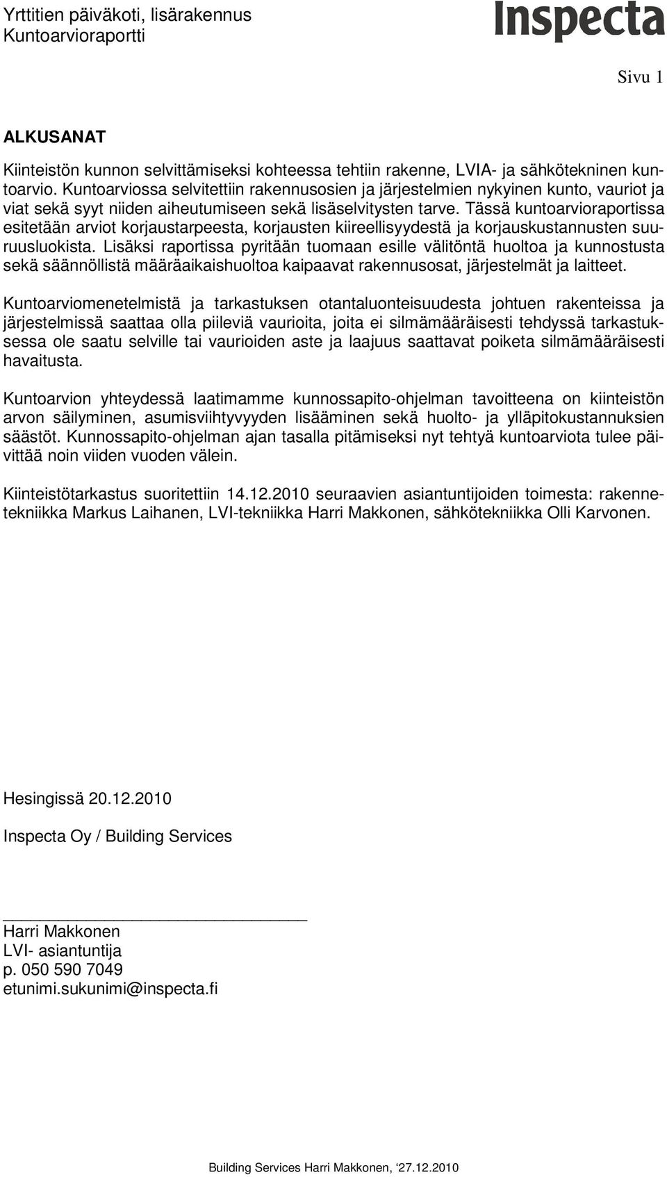 Tässä kuntoarvioraportissa esitetään arviot korjaustarpeesta, korjausten kiireellisyydestä ja korjauskustannusten suuruusluokista.