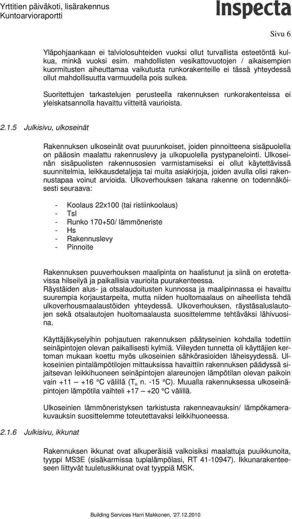 Suoritettujen tarkastelujen perusteella rakennuksen runkorakenteissa ei yleiskatsannolla havaittu viitteitä vaurioista. 2.1.