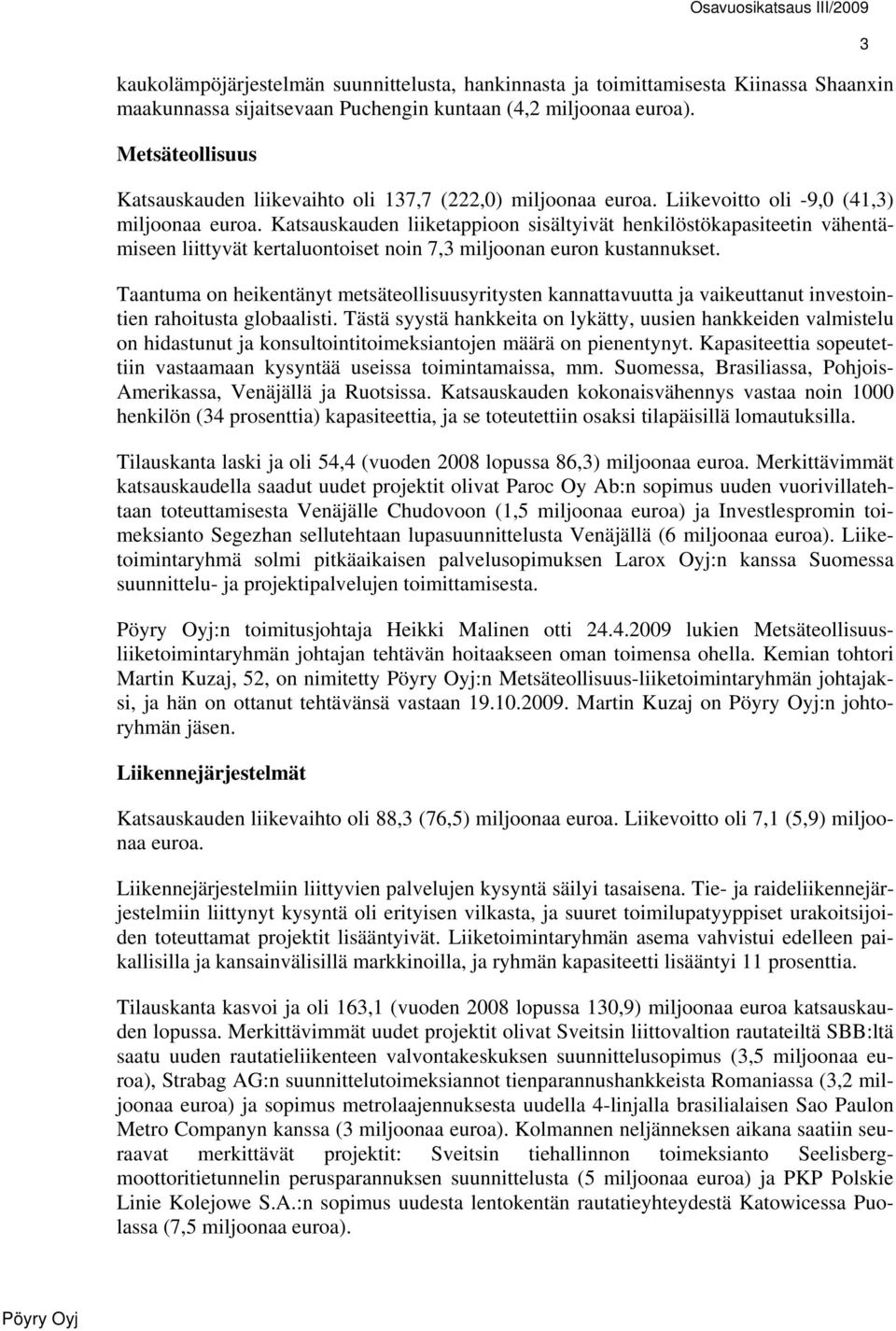 Katsauskauden liiketappioon sisältyivät henkilöstökapasiteetin vähentämiseen liittyvät kertaluontoiset noin 7,3 miljoonan euron kustannukset.