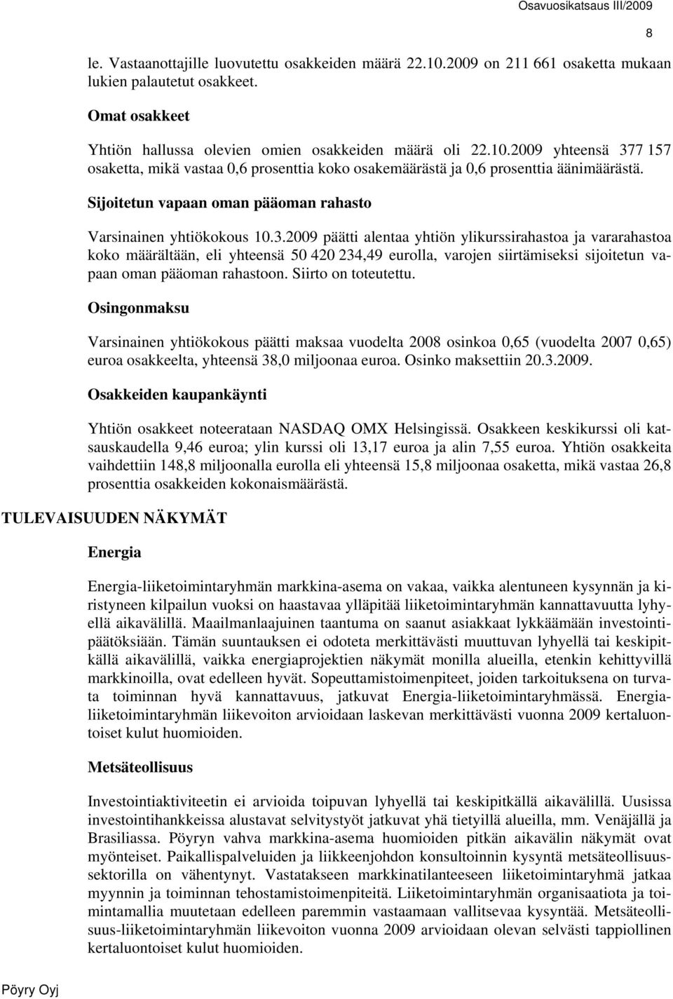 2009 päätti alentaa yhtiön ylikurssirahastoa ja vararahastoa koko määrältään, eli yhteensä 50 420 234,49 eurolla, varojen siirtämiseksi sijoitetun vapaan oman pääoman rahastoon. Siirto on toteutettu.