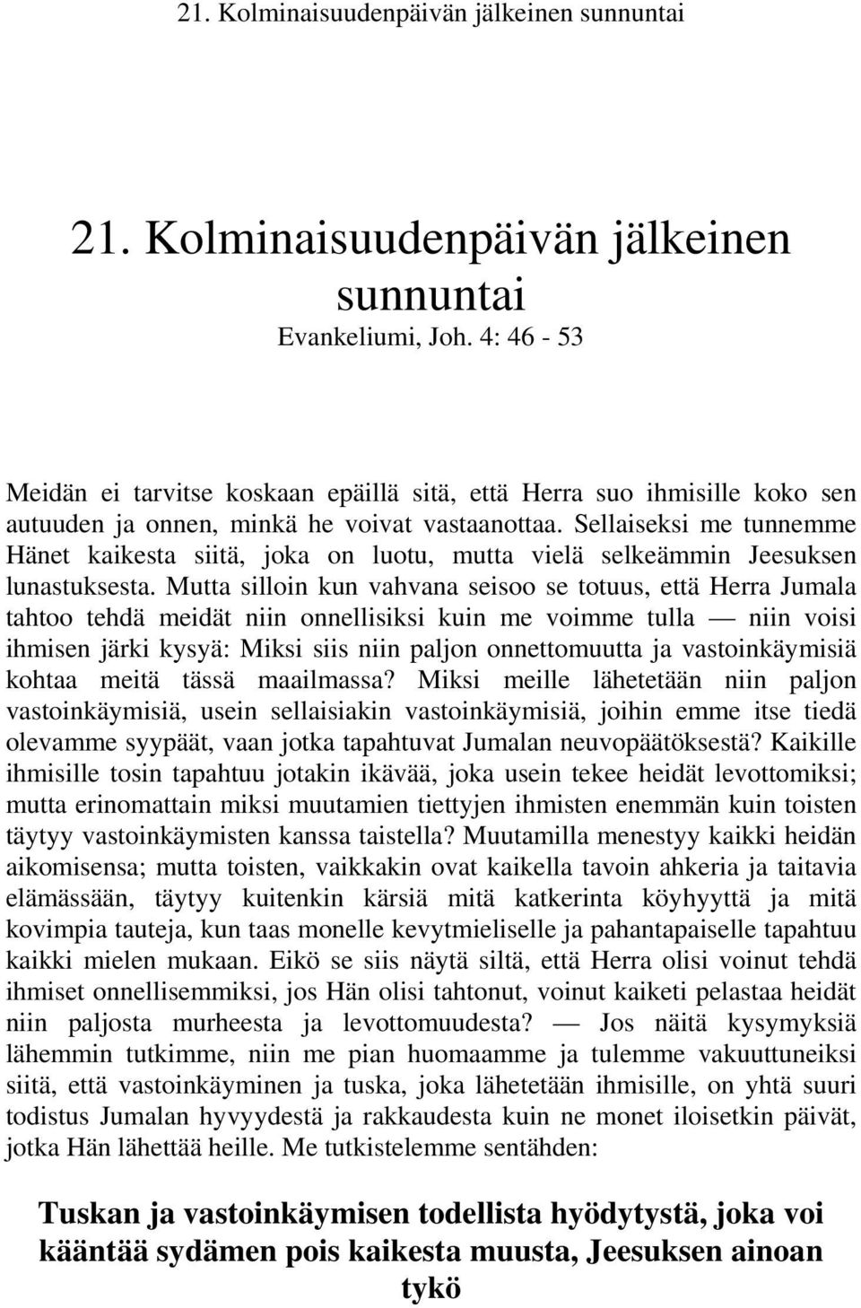 Mutta silloin kun vahvana seisoo se totuus, että Herra Jumala tahtoo tehdä meidät niin onnellisiksi kuin me voimme tulla niin voisi ihmisen järki kysyä: Miksi siis niin paljon onnettomuutta ja