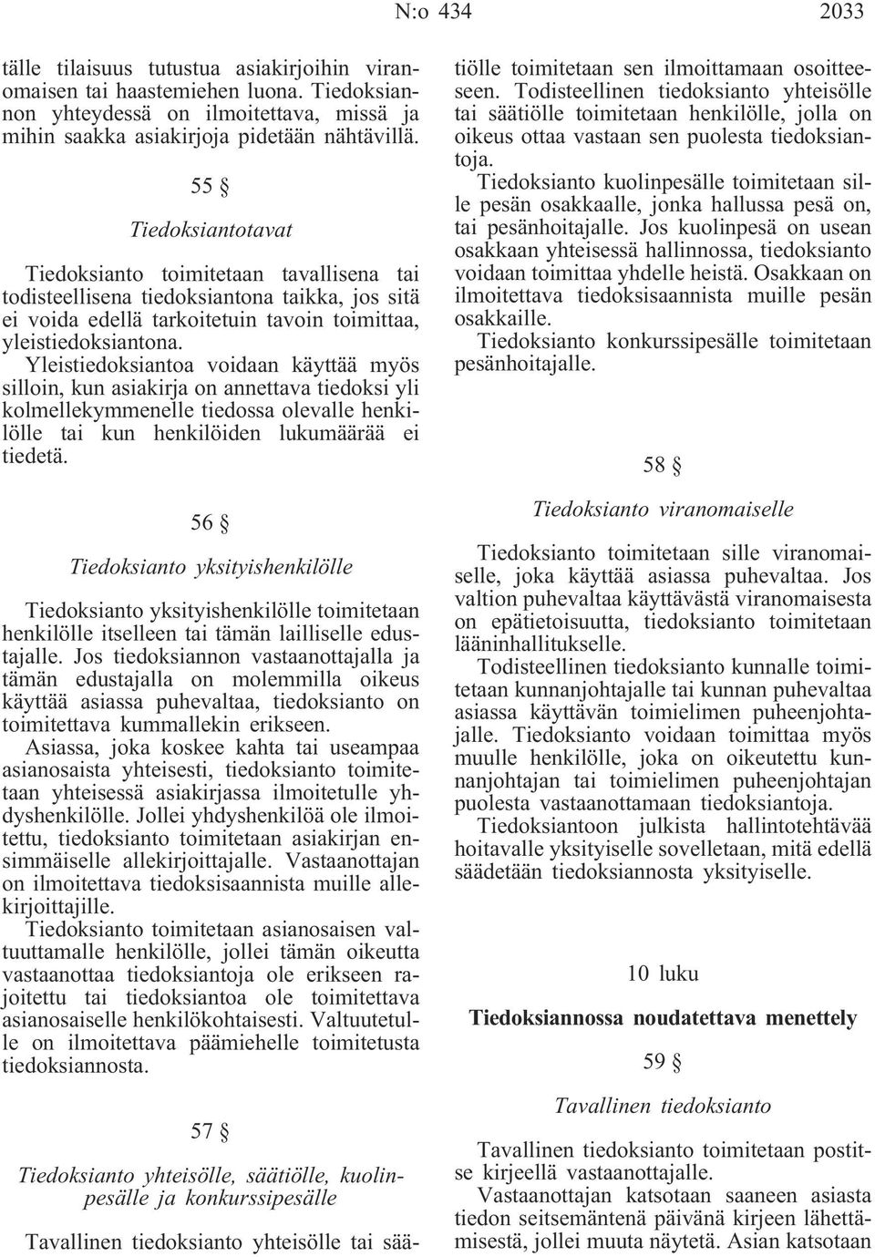 Yleistiedoksiantoa voidaan käyttää myös silloin, kun asiakirja on annettava tiedoksi yli kolmellekymmenelle tiedossa olevalle henkilölle tai kun henkilöiden lukumäärää ei tiedetä.