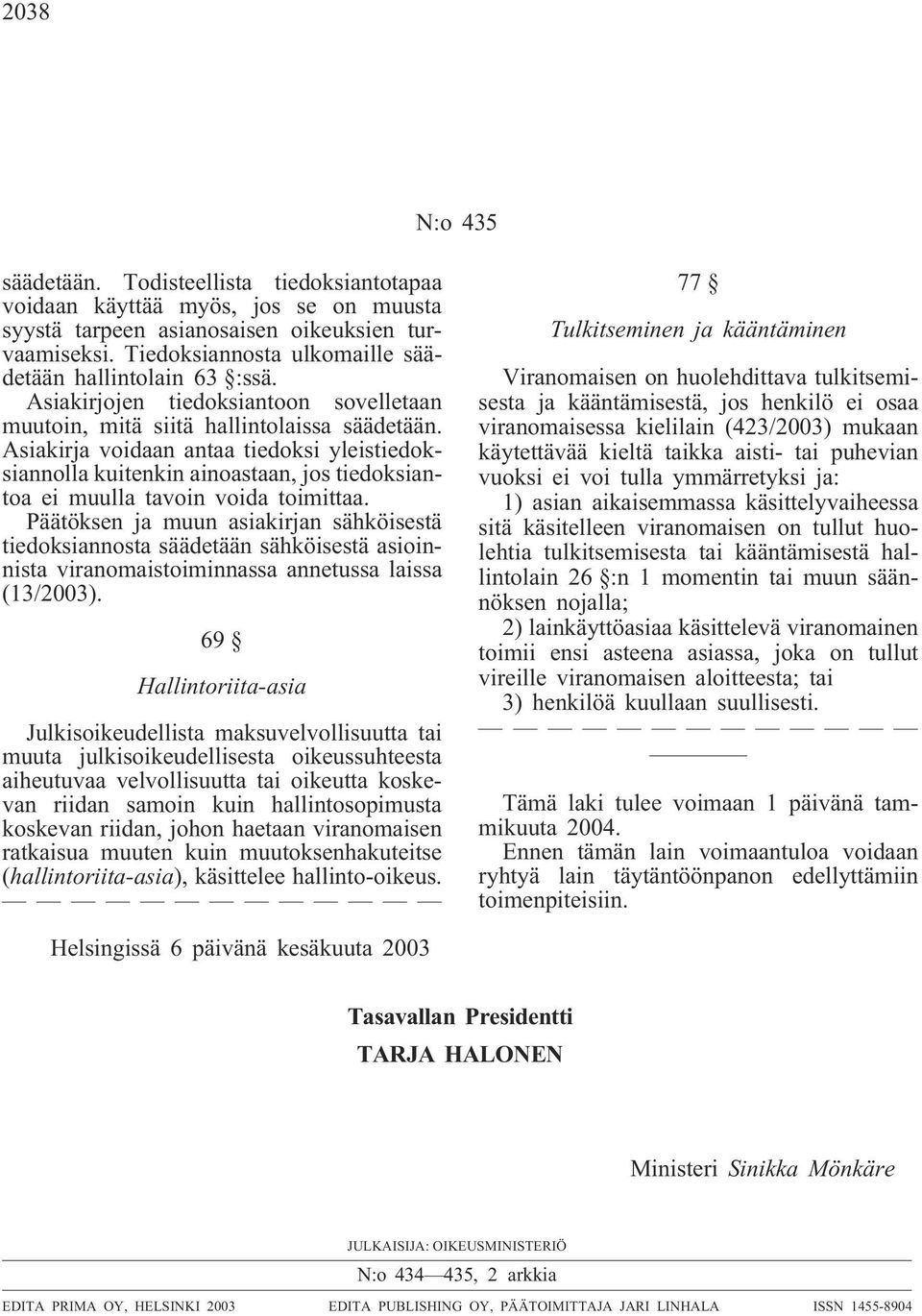 Asiakirja voidaan antaa tiedoksi yleistiedoksiannolla kuitenkin ainoastaan, jos tiedoksiantoa ei muulla tavoin voida toimittaa.