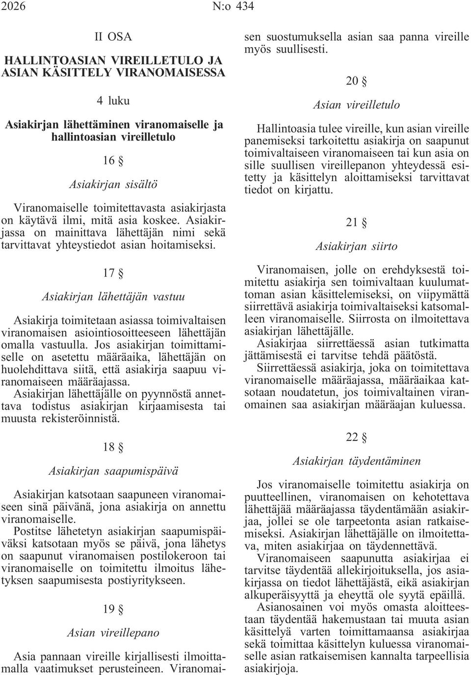 17 Asiakirjan lähettäjän vastuu Asiakirja toimitetaan asiassa toimivaltaisen viranomaisen asiointiosoitteeseen lähettäjän omalla vastuulla.