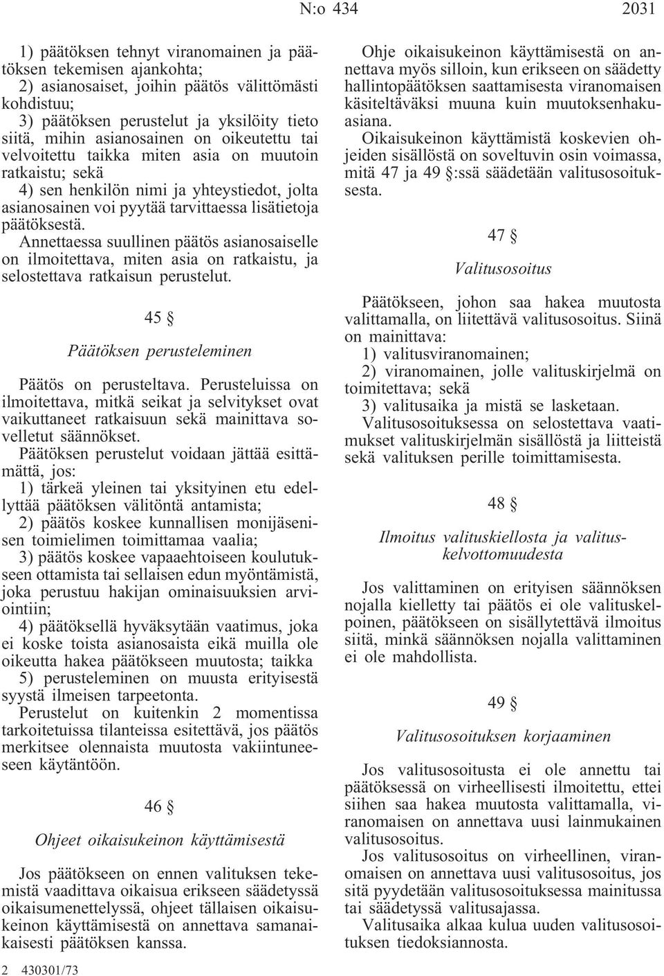 Annettaessa suullinen päätös asianosaiselle on ilmoitettava, miten asia on ratkaistu, ja selostettava ratkaisun perustelut. 45 Päätöksen perusteleminen Päätös on perusteltava.