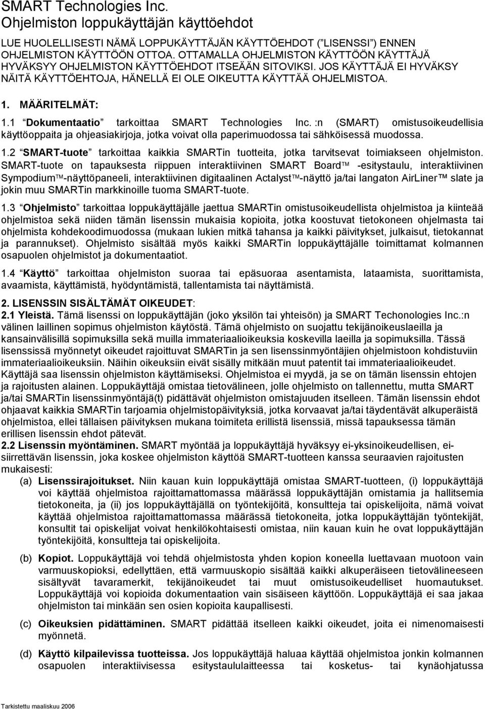 1 Dokumentaatio tarkoittaa SMART Technologies Inc. :n (SMART) omistusoikeudellisia käyttöoppaita ja ohjeasiakirjoja, jotka voivat olla paperimuodossa tai sähköisessä muodossa. 1.