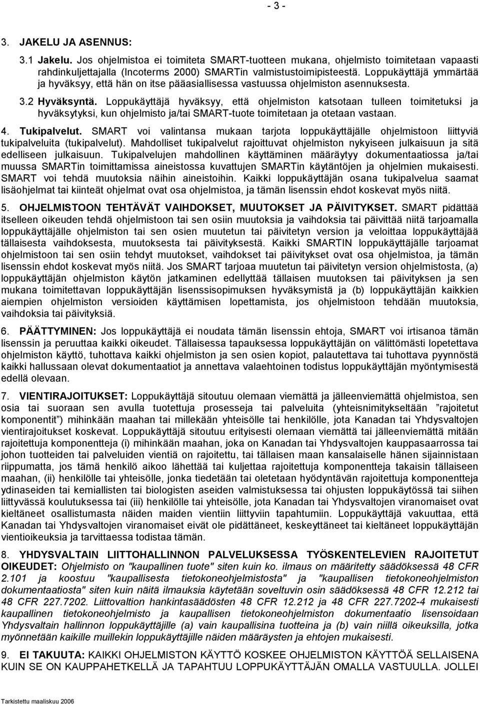 Loppukäyttäjä hyväksyy, että ohjelmiston katsotaan tulleen toimitetuksi ja hyväksytyksi, kun ohjelmisto ja/tai SMART-tuote toimitetaan ja otetaan vastaan. 4. Tukipalvelut.